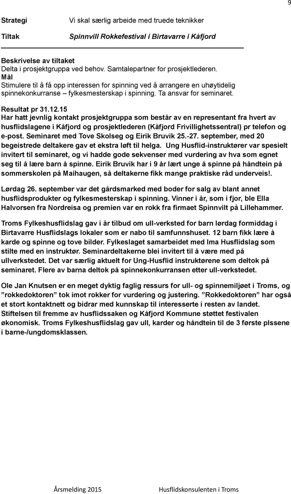 Har hatt jevnlig kontakt prosjektgruppa som består av en representant fra hvert av husflidslagene i Kåfjord og prosjektlederen (Kåfjord Frivillighetssentral) pr telefon og e-post.