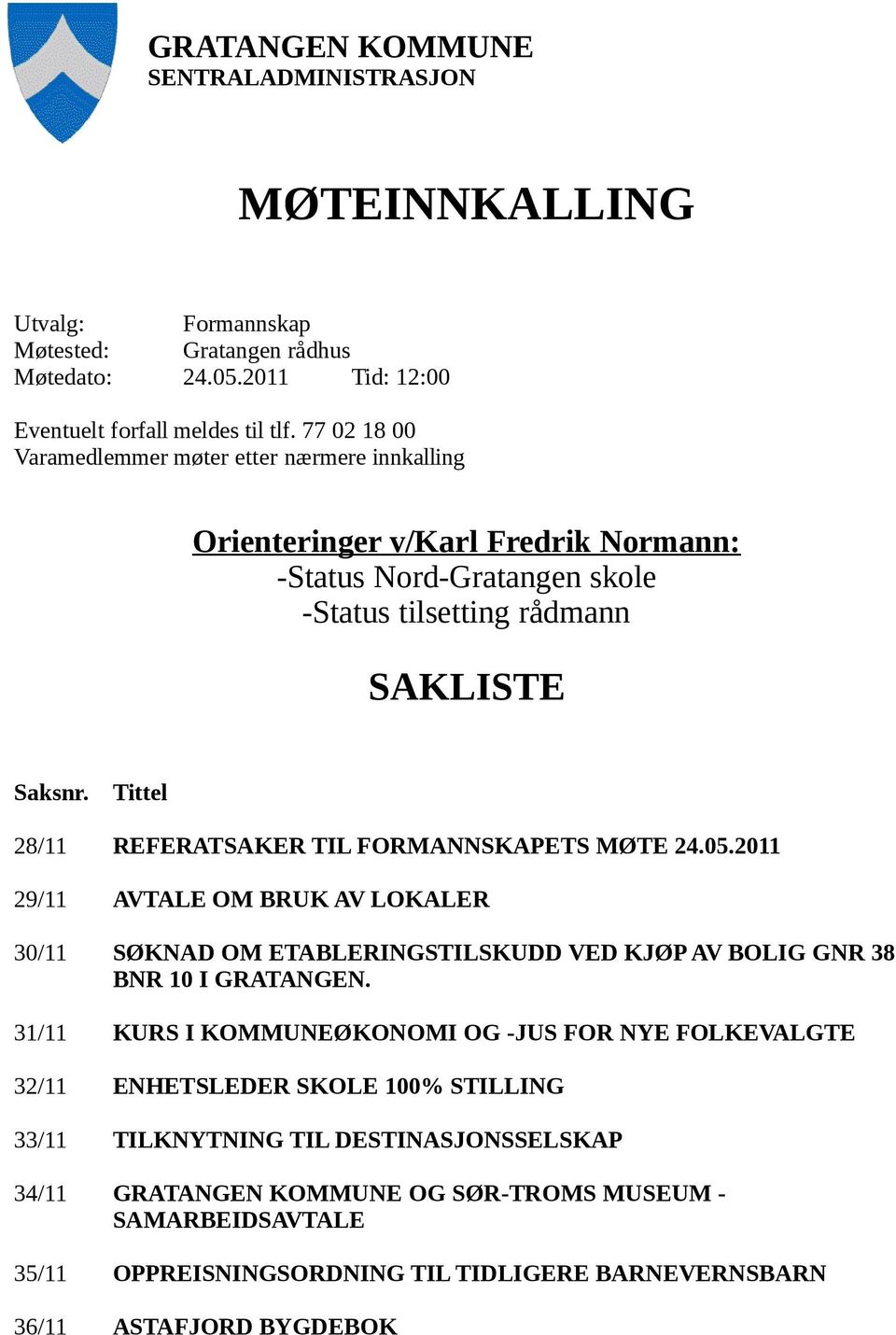 Tittel 28/11 REFERATSAKER TIL FORMANNSKAPETS MØTE 24.05.2011 29/11 AVTALE OM BRUK AV LOKALER 30/11 SØKNAD OM ETABLERINGSTILSKUDD VED KJØP AV BOLIG GNR 38 BNR 10 I GRATANGEN.