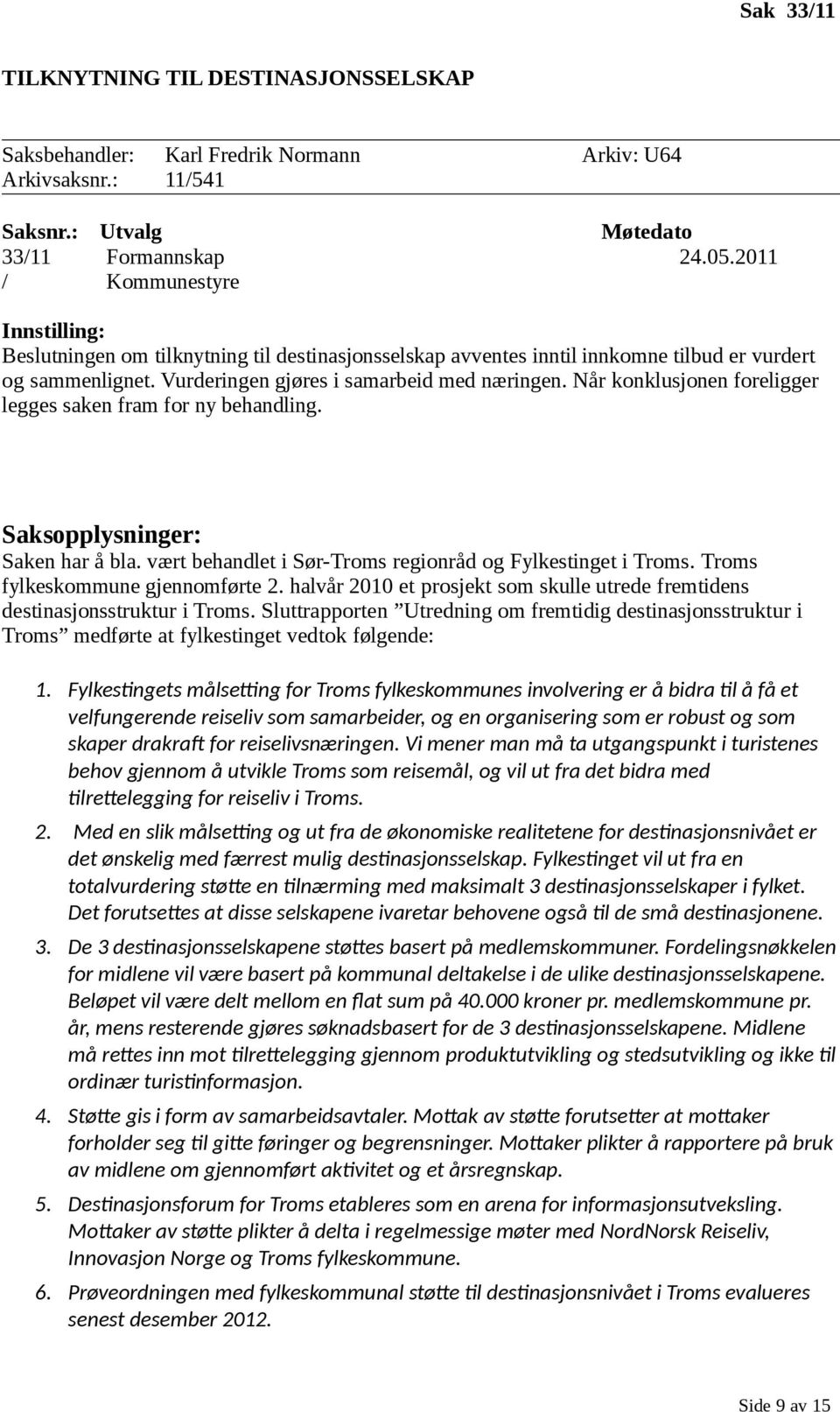 Når konklusjonen foreligger legges saken fram for ny behandling. Saken har å bla. vært behandlet i Sør-Troms regionråd og Fylkestinget i Troms. Troms fylkeskommune gjennomførte 2.