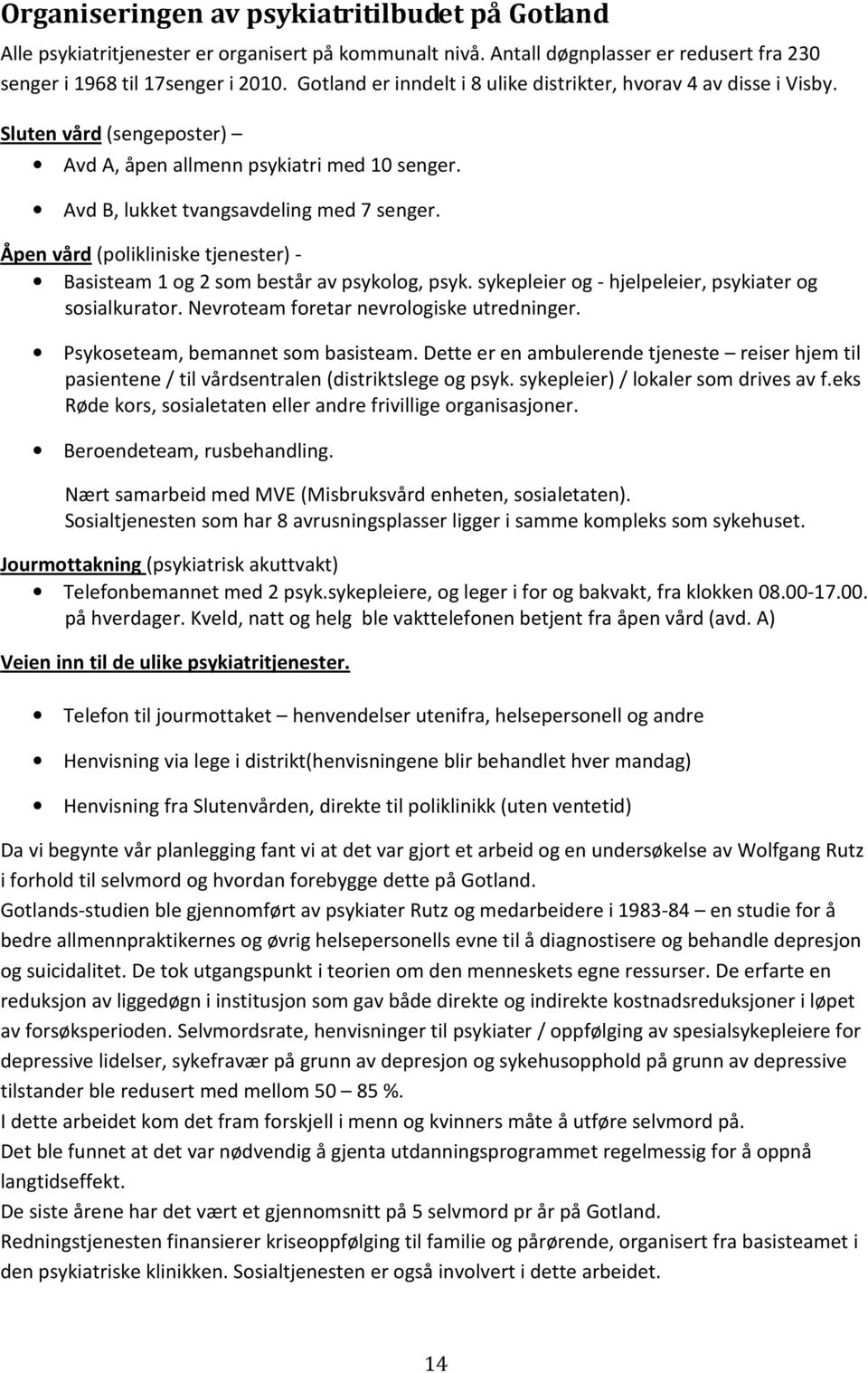 Åpen vård (polikliniske tjenester) - Basisteam 1 og 2 som består av psykolog, psyk. sykepleier og - hjelpeleier, psykiater og sosialkurator. Nevroteam foretar nevrologiske utredninger.