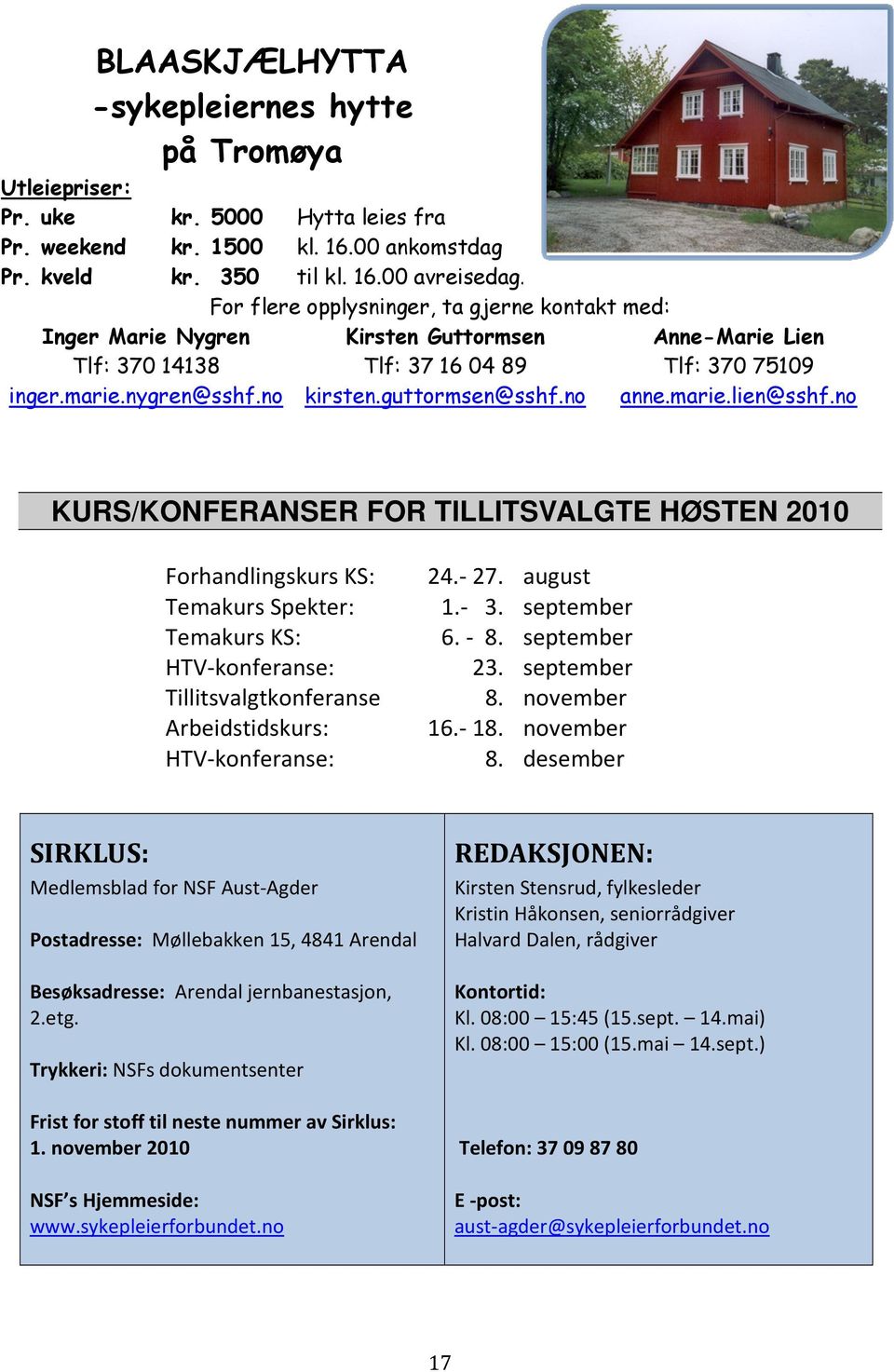 lien@sshf.no KURS/KONFERANSER FOR TILLITSVALGTE HØSTEN 2010 Forhandlingskurs KS: Temakurs Spekter: Temakurs KS: HTV-konferanse: Tillitsvalgtkonferanse Arbeidstidskurs: HTV-konferanse: 24.- 27. 1.- 3.