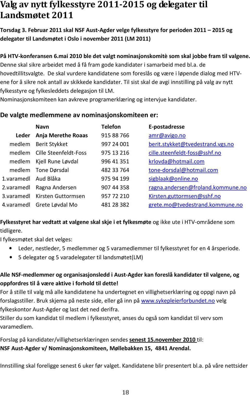 mai 2010 ble det valgt nominasjonskomitè som skal jobbe fram til valgene. Denne skal sikre arbeidet med å få fram gode kandidater i samarbeid med bl.a. de hovedtillitsvalgte.