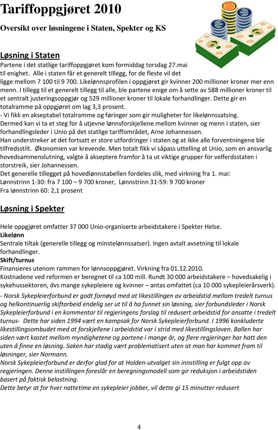 I tillegg til et generelt tillegg til alle, ble partene enige om å sette av 588 millioner kroner til et sentralt justeringsoppgjør og 529 millioner kroner til lokale forhandlinger.