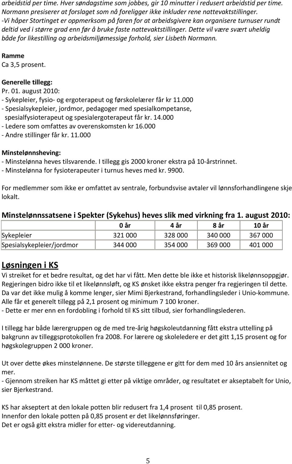 Dette vil være svært uheldig både for likestilling og arbeidsmiljømessige forhold, sier Lisbeth Normann. Ramme Ca 3,5 prosent. Generelle tillegg: Pr. 01.