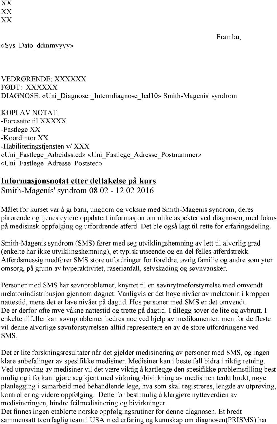 02-12.02.2016 Målet for kurset var å gi barn, ungdom og voksne med Smith-Magenis syndrom, deres pårørende og tjenesteytere oppdatert informasjon om ulike aspekter ved diagnosen, med fokus på