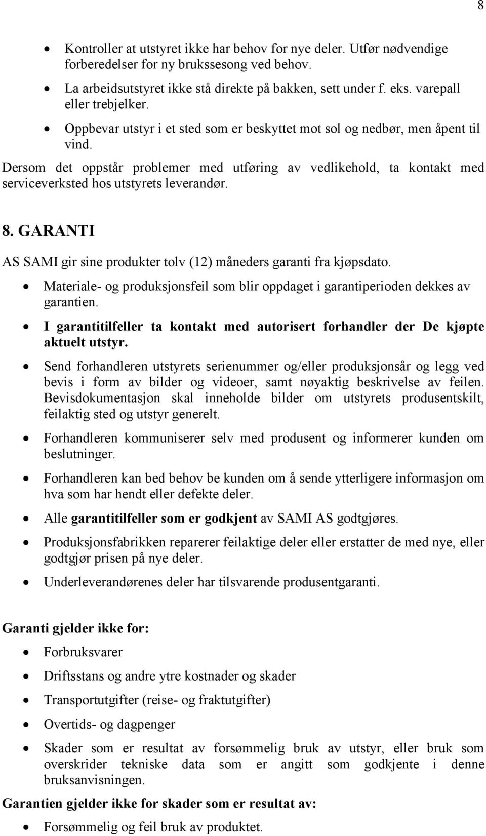 Dersom det oppstår problemer med utføring av vedlikehold, ta kontakt med serviceverksted hos utstyrets leverandør. 8. GARANTI AS SAMI gir sine produkter tolv (12) måneders garanti fra kjøpsdato.