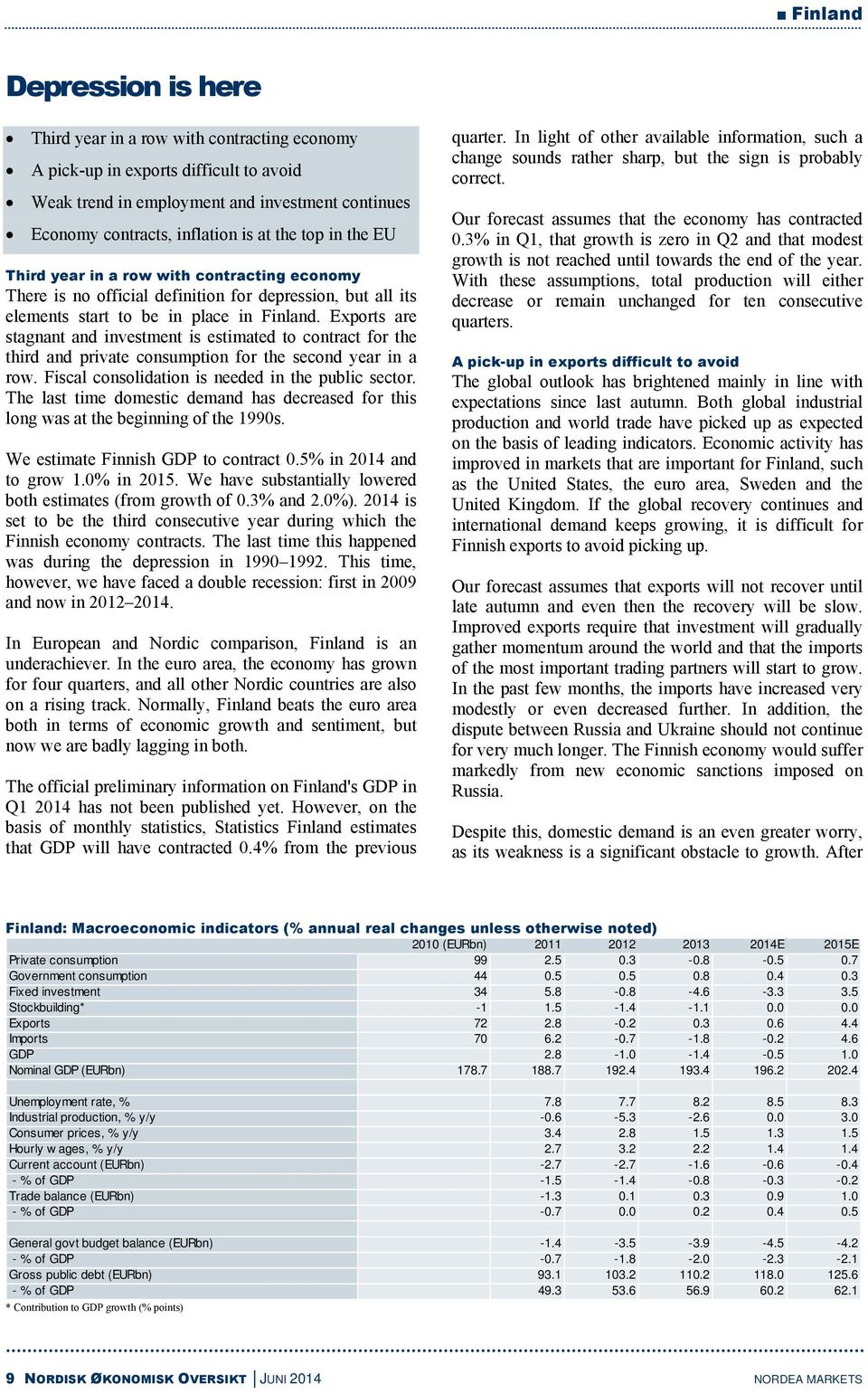 Exports are stagnant and investment is estimated to contract for the third and private consumption for the second year in a row. Fiscal consolidation is needed in the public sector.