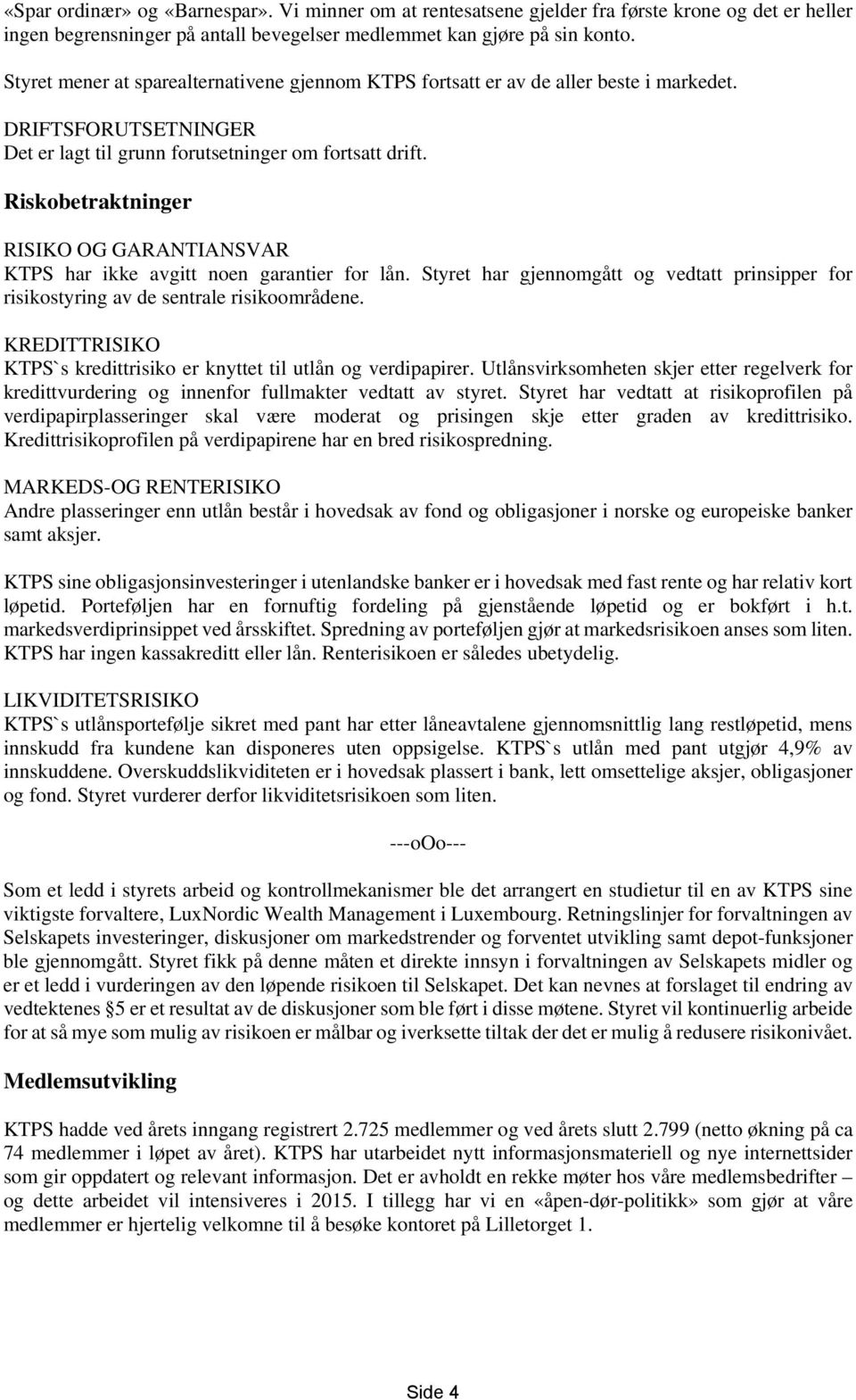 Riskobetraktninger RISIKO OG GARANTIANSVAR KTPS har ikke avgitt noen garantier for lån. Styret har gjennomgått og vedtatt prinsipper for risikostyring av de sentrale risikoområdene.