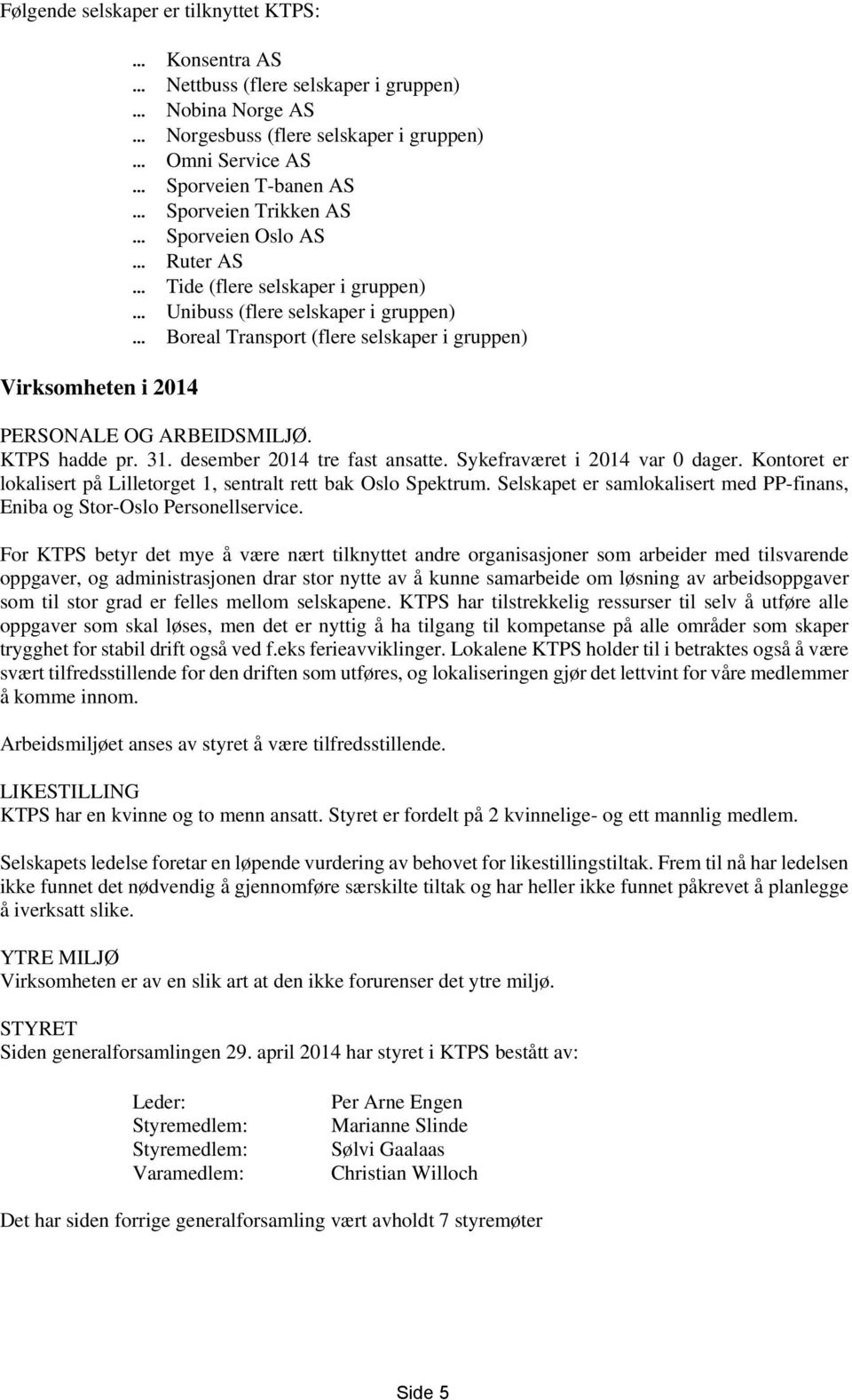 KTPS hadde pr. 31. desember 2014 tre fast ansatte. Sykefraværet i 2014 var 0 dager. Kontoret er lokalisert på Lilletorget 1, sentralt rett bak Oslo Spektrum.