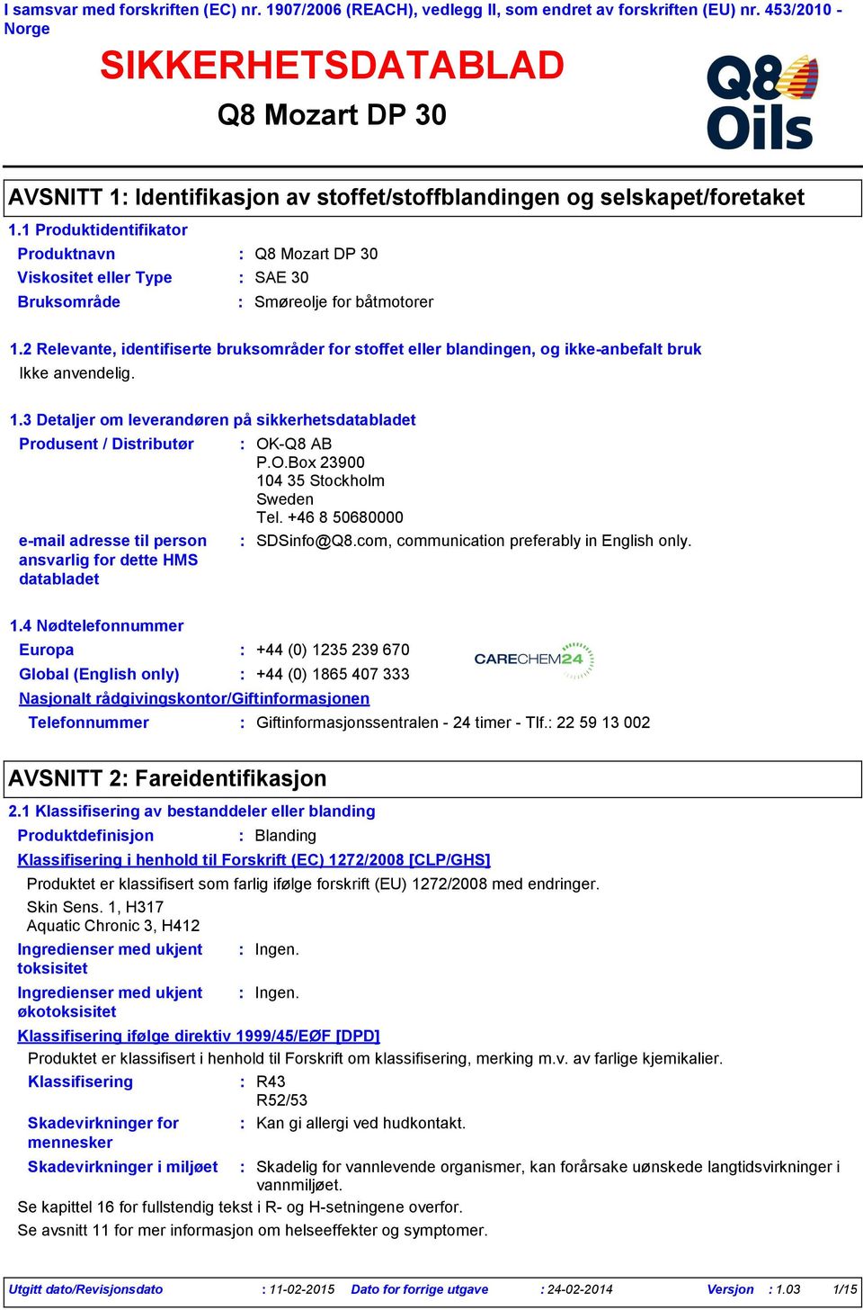 3 Detaljer om leverandøren på sikkerhetsdatabladet Produsent / Distributør email adresse til person ansvarlig for dette HMS databladet OKQ8 AB P.O.Box 23900 104 35 Stockholm Sweden Tel.