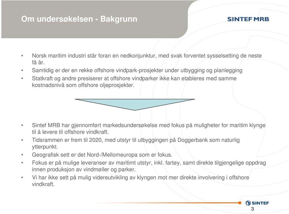 oljeprosjekter. Sintef MRB har gjennomført markedsundersøkelse med fokus på muligheter for maritim klynge til å levere til offshore vindkraft.