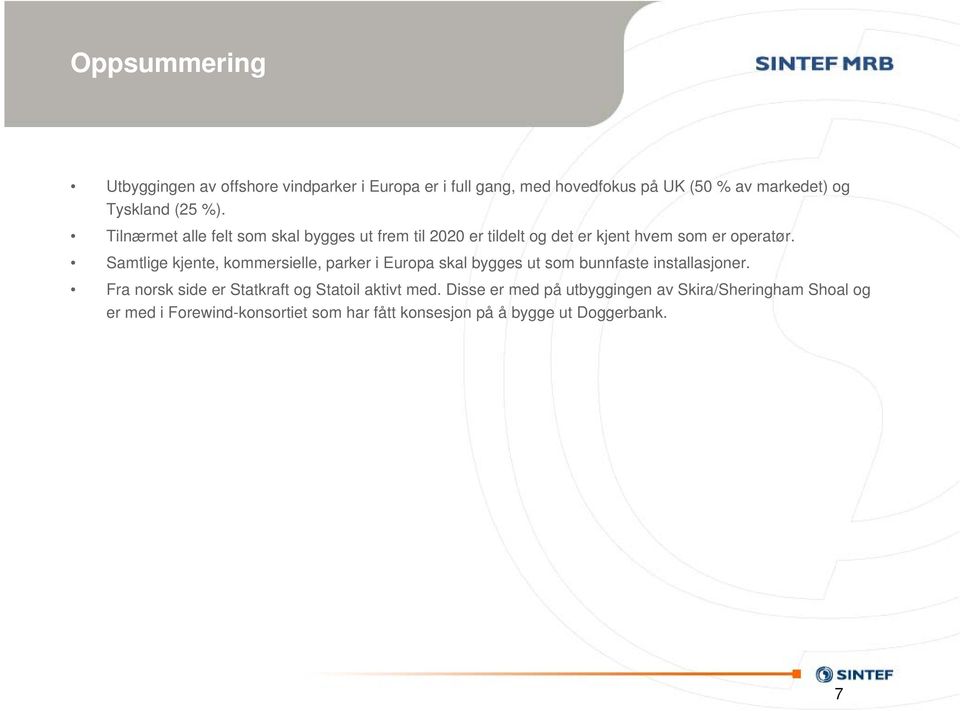 Samtlige kjente, kommersielle, parker i Europa skal bygges ut som bunnfaste installasjoner.