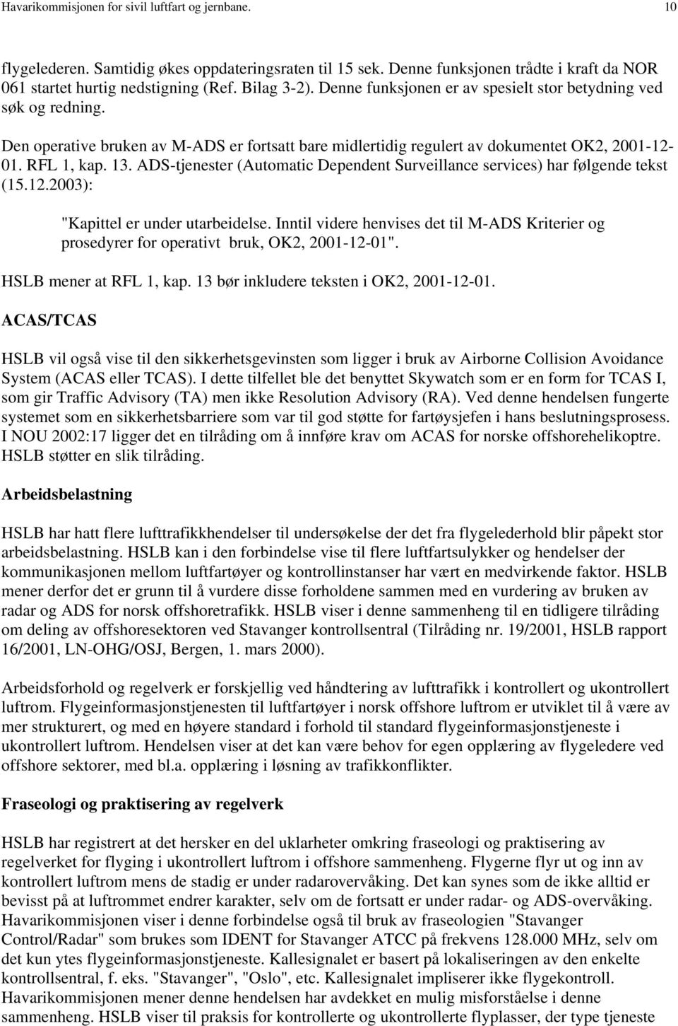 ADS-tjenester (Automatic Dependent Surveillance services) har følgende tekst (15.12.2003): "Kapittel er under utarbeidelse.