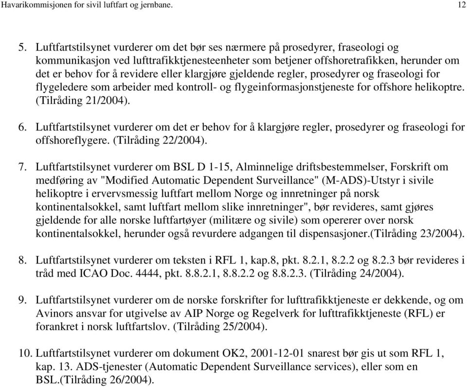 eller klargjøre gjeldende regler, prosedyrer og fraseologi for flygeledere som arbeider med kontroll- og flygeinformasjonstjeneste for offshore helikoptre. (Tilråding 21/2004). 6.