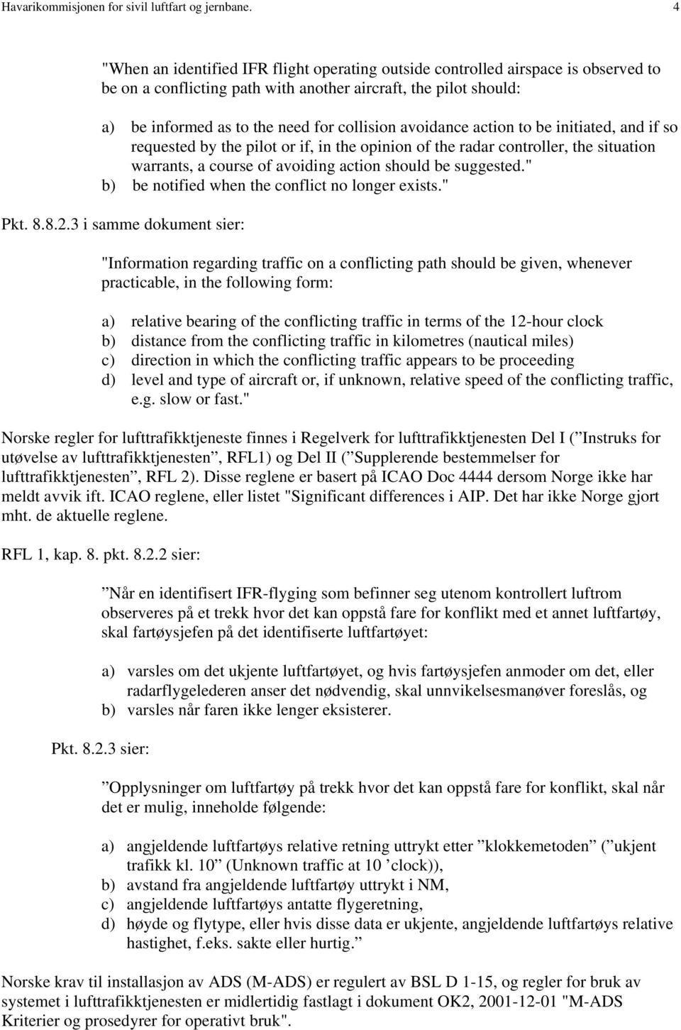 avoidance action to be initiated, and if so requested by the pilot or if, in the opinion of the radar controller, the situation warrants, a course of avoiding action should be suggested.