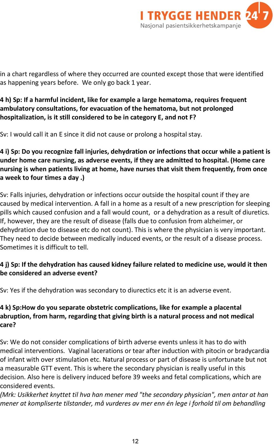 considered to be in category E, and not F? Sv: I would call it an E since it did not cause or prolong a hospital stay.