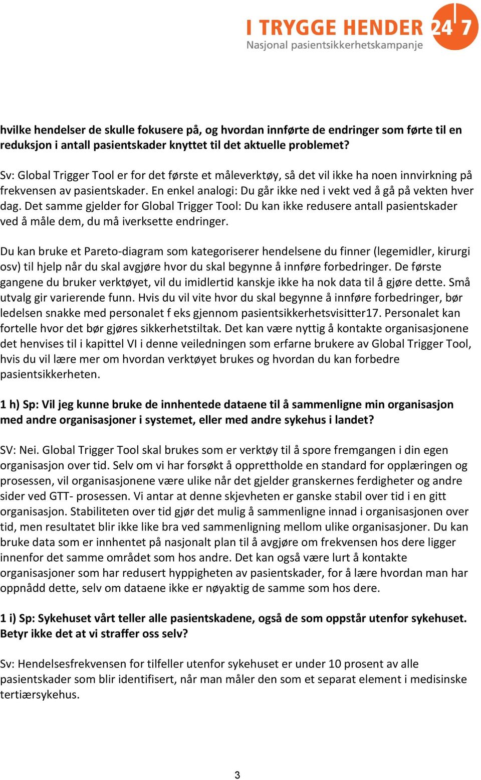 Det samme gjelder for Global Trigger Tool: Du kan ikke redusere antall pasientskader ved å måle dem, du må iverksette endringer.