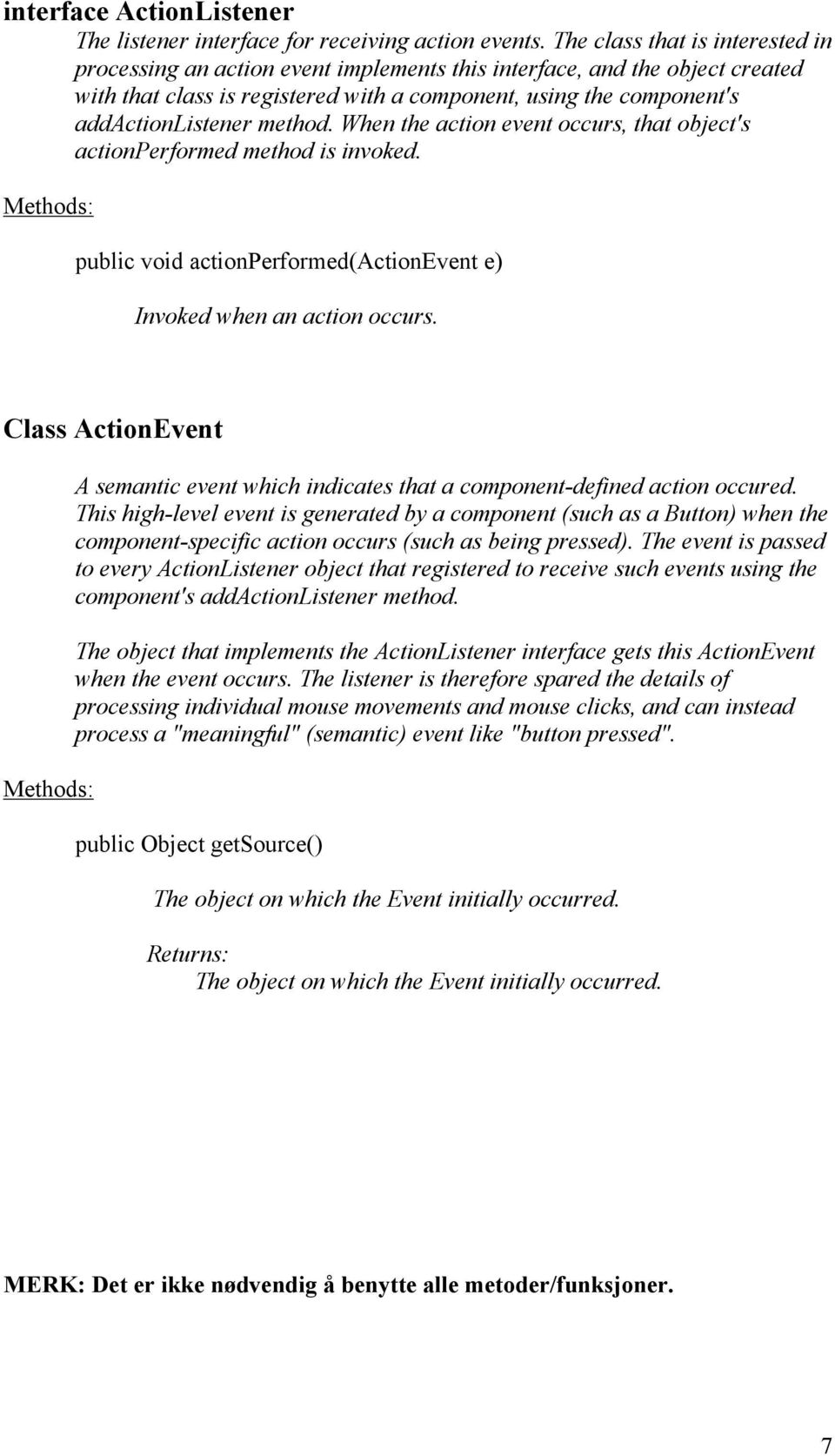 method. When the action event occurs, that object's actionperformed method is invoked. public void actionperformed(actionevent e) Invoked when an action occurs.