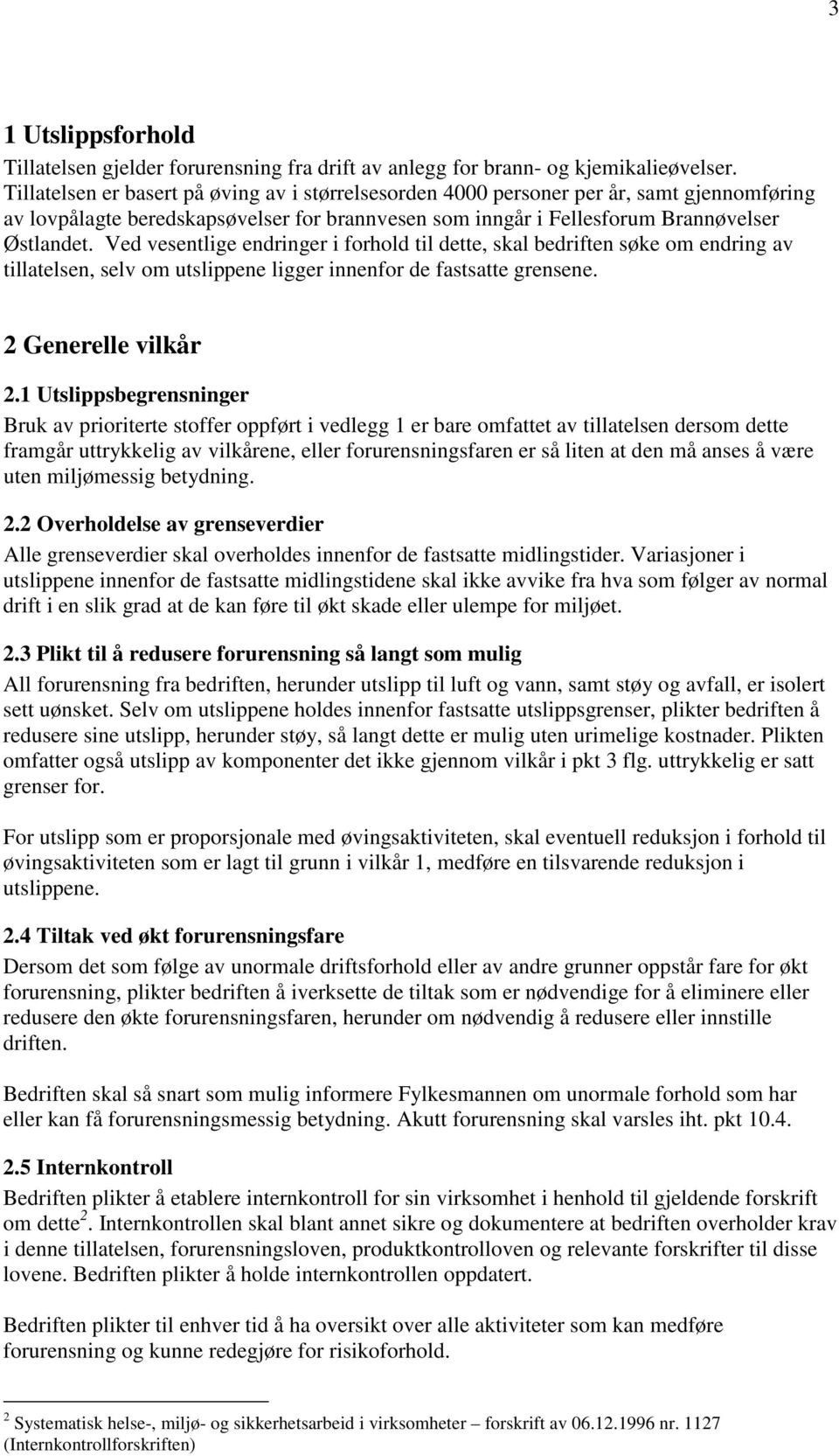 Ved vesentlige endringer i forhold til dette, skal bedriften søke om endring av tillatelsen, selv om utslippene ligger innenfor de fastsatte grensene. 2 Generelle vilkår 2.