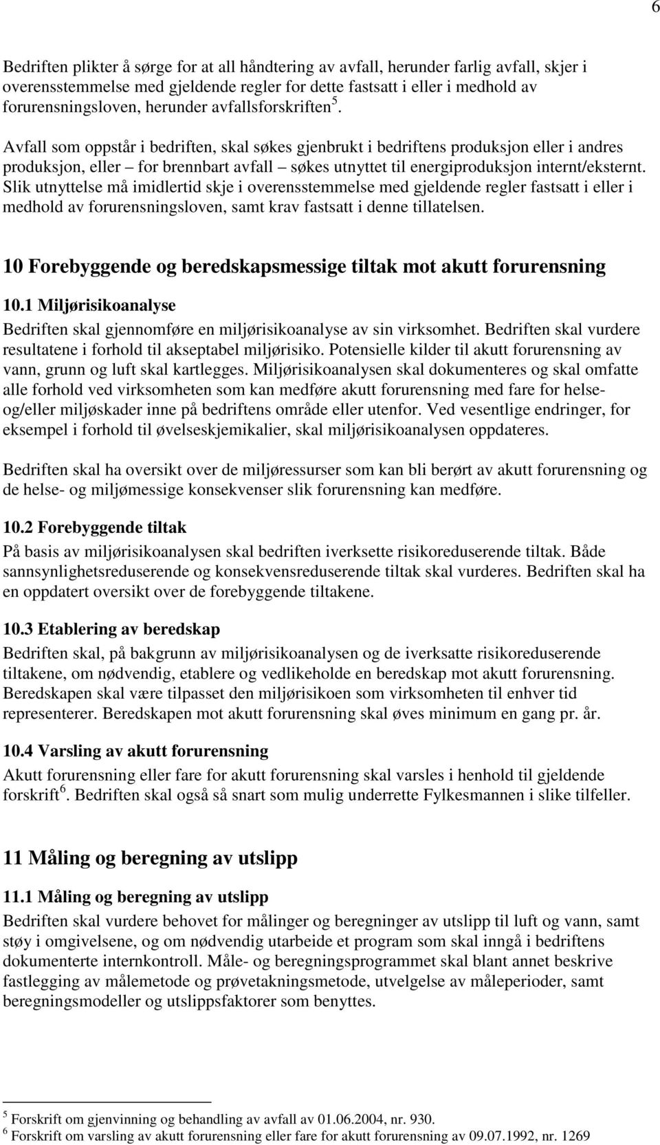 Avfall som oppstår i bedriften, skal søkes gjenbrukt i bedriftens produksjon eller i andres produksjon, eller for brennbart avfall søkes utnyttet til energiproduksjon internt/eksternt.