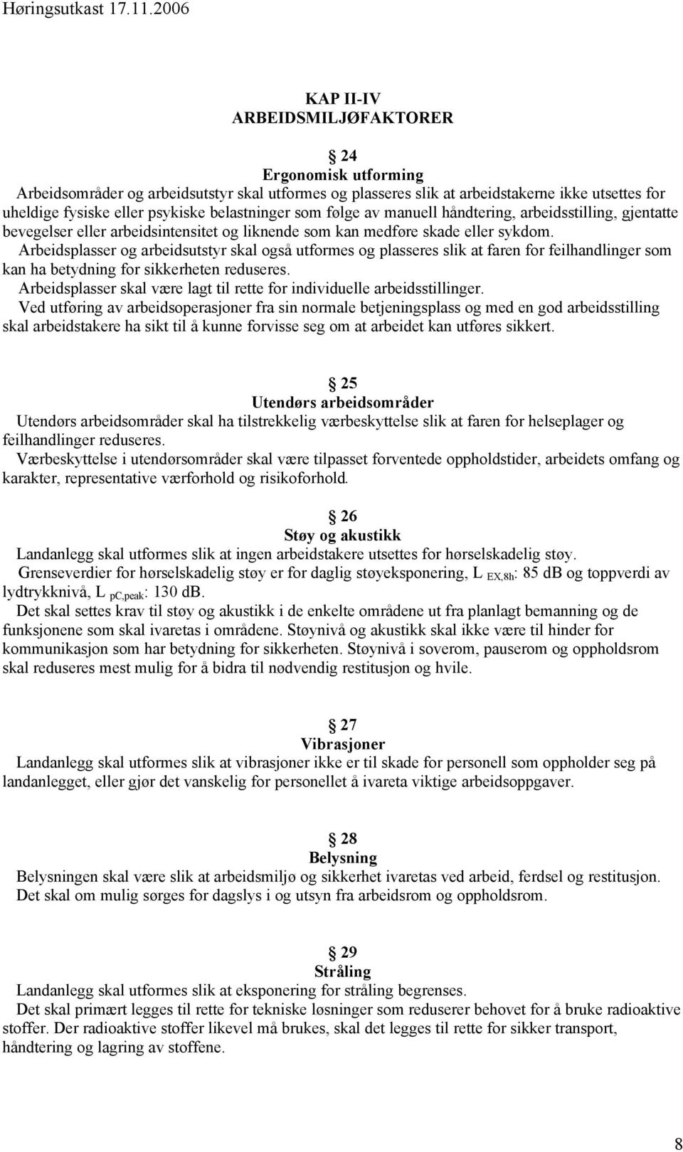 Arbeidsplasser og arbeidsutstyr skal også utformes og plasseres slik at faren for feilhandlinger som kan ha betydning for sikkerheten reduseres.