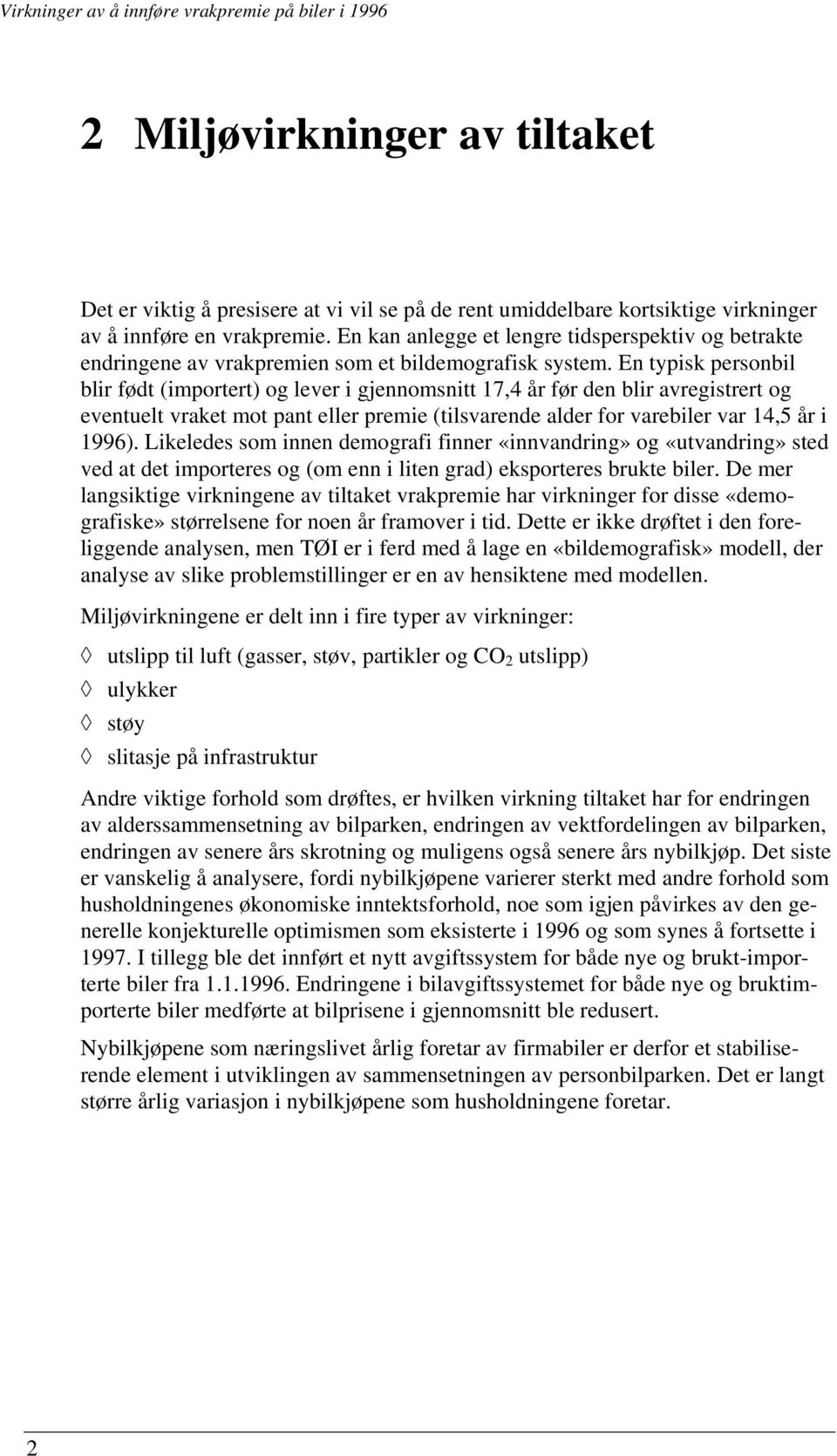 En typisk personbil blir født (importert) og lever i gjennomsnitt 17,4 år før den blir avregistrert og eventuelt vraket mot pant eller premie (tilsvarende alder for varebiler var 14,5 år i 1996).