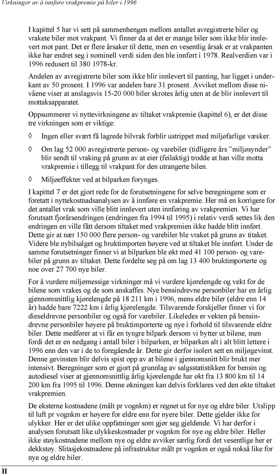 Andelen av avregistrerte biler som ikke blir innlevert til panting, har ligget i underkant av 50 prosent. I 1996 var andelen bare 31 prosent.