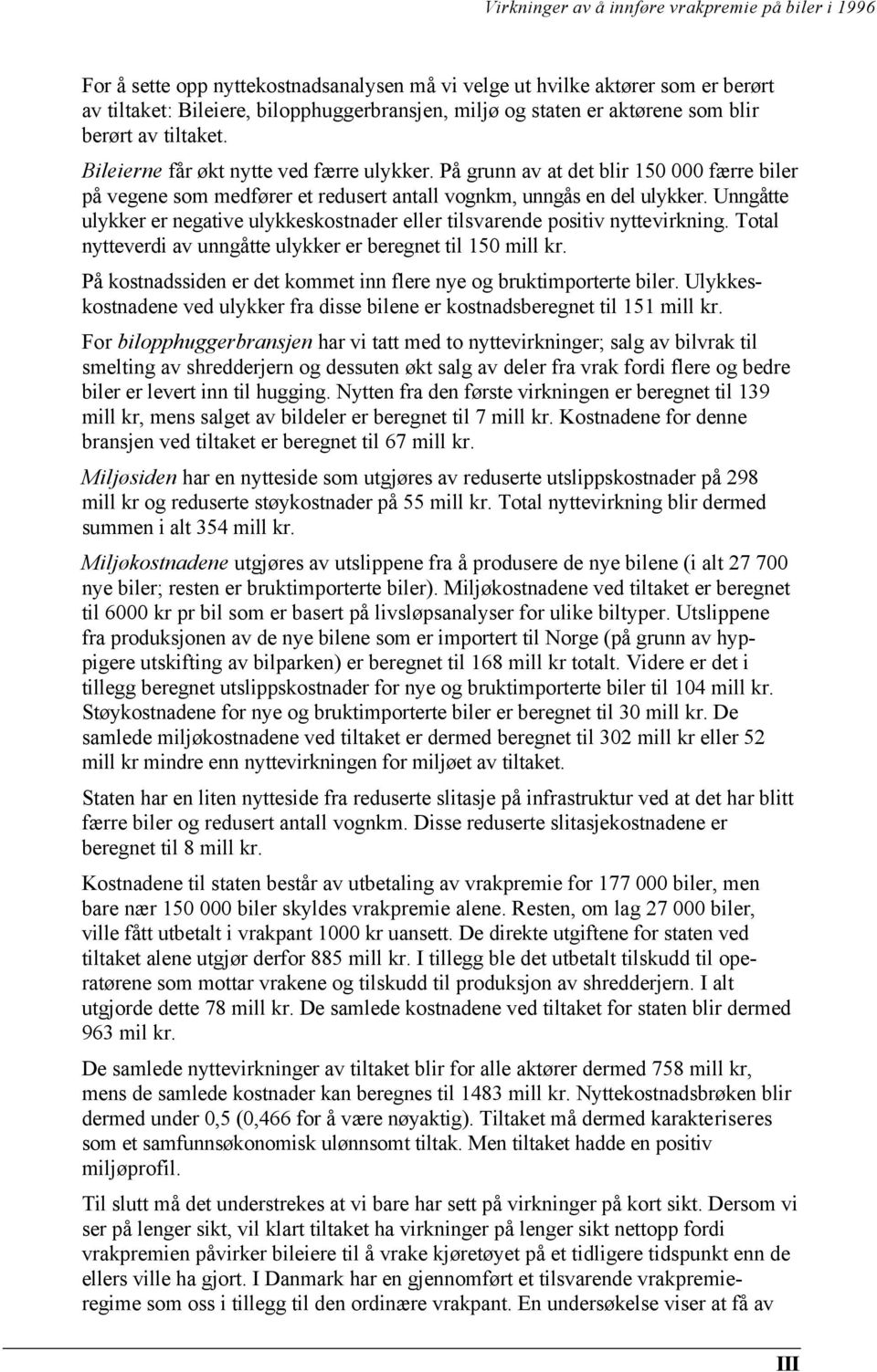 Unngåtte ulykker er negative ulykkeskostnader eller tilsvarende positiv nyttevirkning. Total nytteverdi av unngåtte ulykker er beregnet til 150 mill kr.