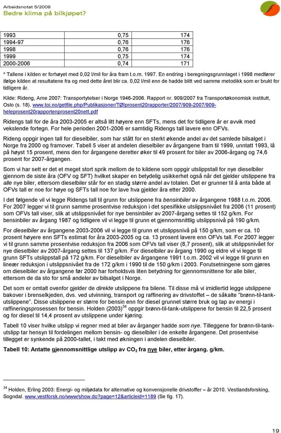 Kilde: Rideng, Arne 2007: Transportytelser i Norge 1946-2006. Rapport nr. 909/2007 fra Transportøkonomisk institutt, Oslo (s. 18). www.toi.no/getfile.