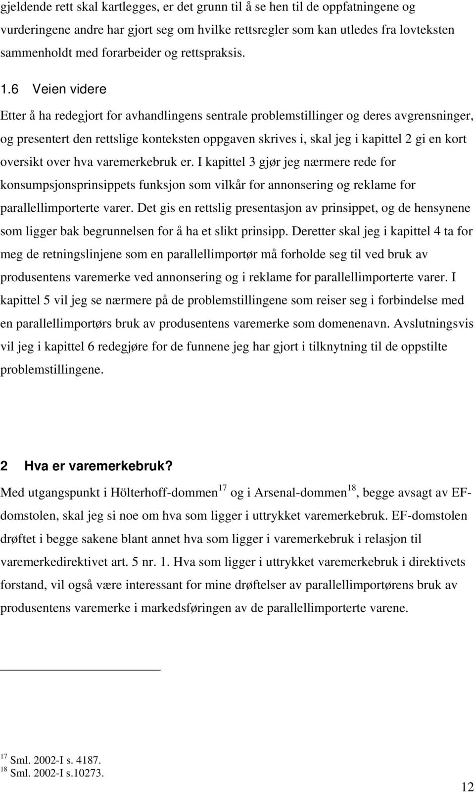 6 Veien videre Etter å ha redegjort for avhandlingens sentrale problemstillinger og deres avgrensninger, og presentert den rettslige konteksten oppgaven skrives i, skal jeg i kapittel 2 gi en kort