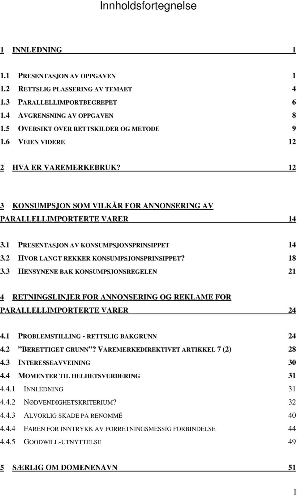 1 PRESENTASJON AV KONSUMPSJONSPRINSIPPET 14 3.2 HVOR LANGT REKKER KONSUMPSJONSPRINSIPPET? 18 3.