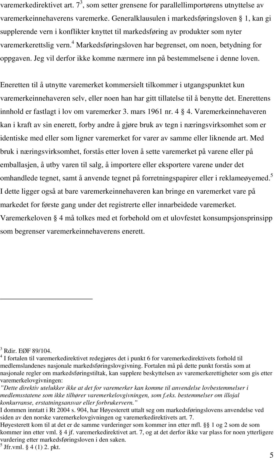 4 Markedsføringsloven har begrenset, om noen, betydning for oppgaven. Jeg vil derfor ikke komme nærmere inn på bestemmelsene i denne loven.