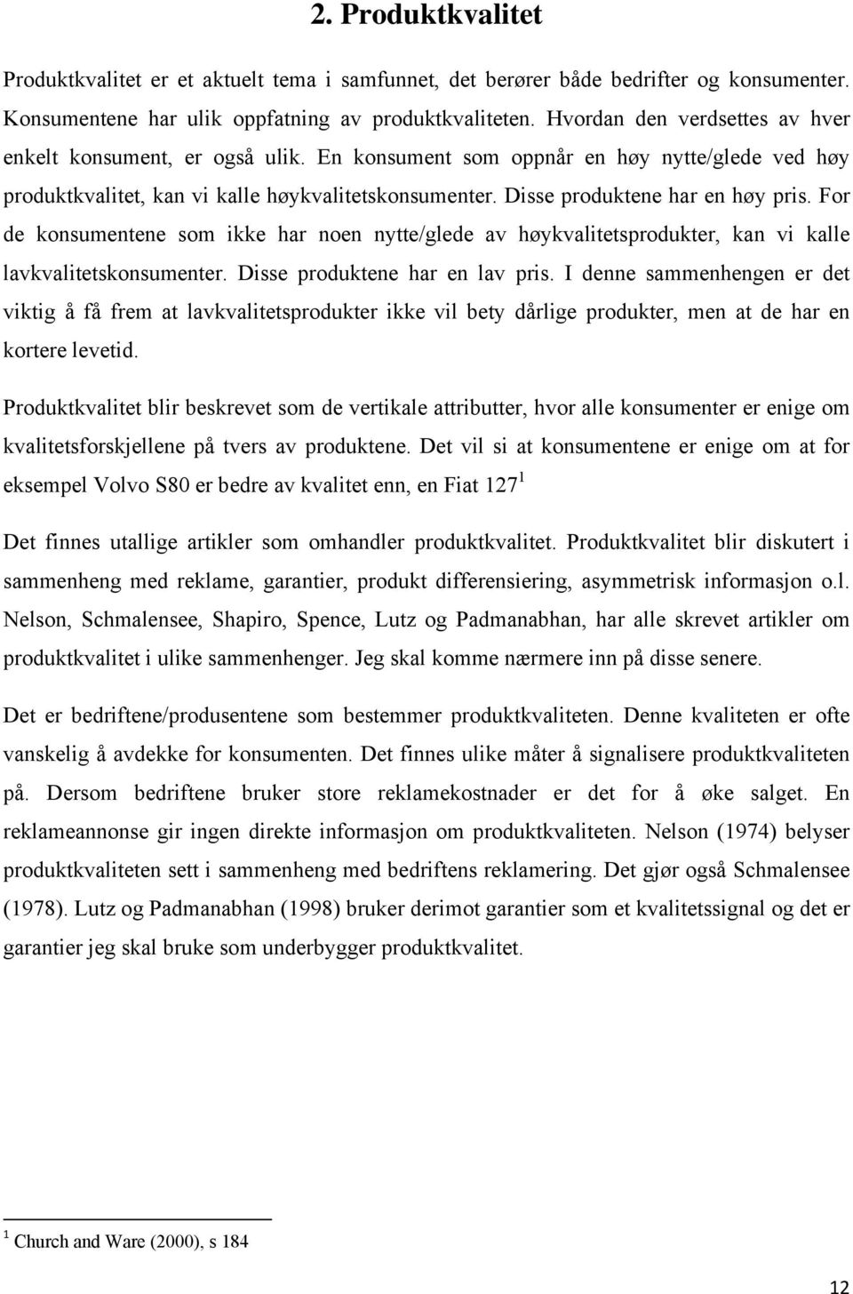 Disse produktene har en høy pris. For de konsumentene som ikke har noen nytte/glede av høykvalitetsprodukter, kan vi kalle lavkvalitetskonsumenter. Disse produktene har en lav pris.