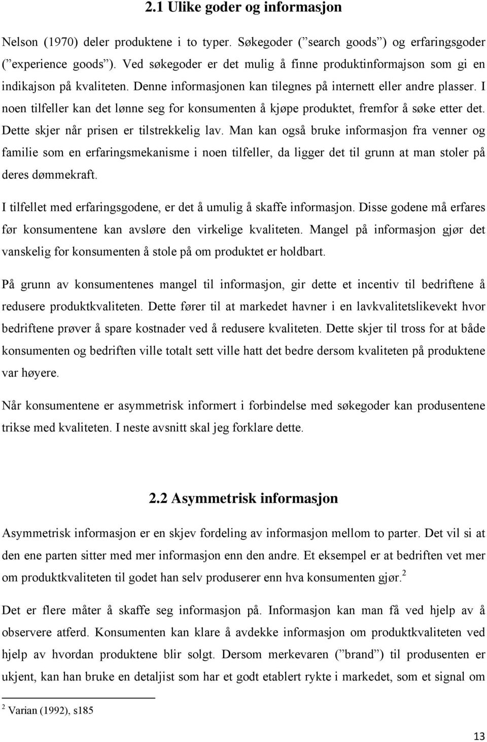 I noen tilfeller kan det lønne seg for konsumenten å kjøpe produktet, fremfor å søke etter det. Dette skjer når prisen er tilstrekkelig lav.