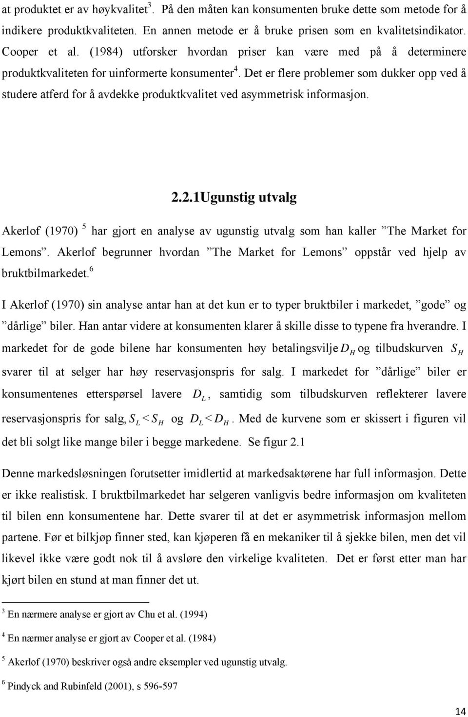 Det er flere problemer som dukker opp ved å studere atferd for å avdekke produktkvalitet ved asymmetrisk informasjon. 2.