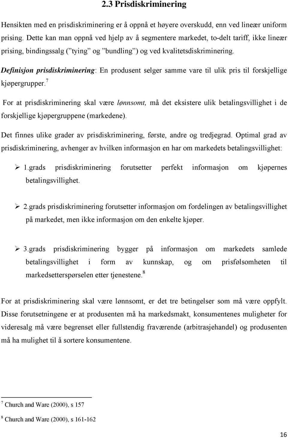 Definisjon prisdiskriminering: En produsent selger samme vare til ulik pris til forskjellige kjøpergrupper.