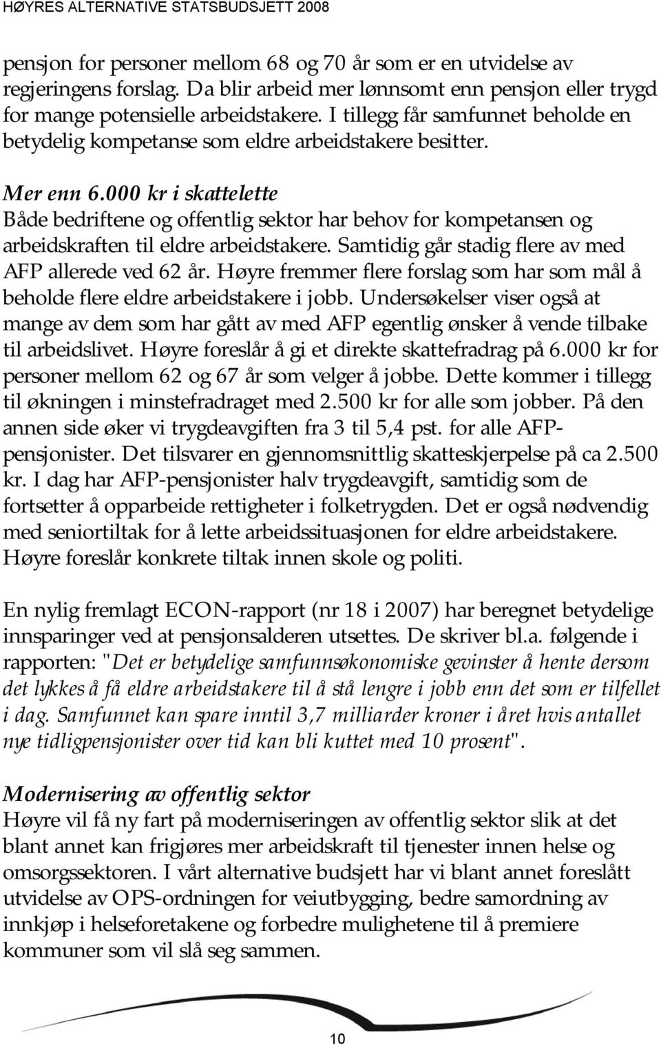 000 kr i skattelette Både bedriftene og offentlig sektor har behov for kompetansen og arbeidskraften til eldre arbeidstakere. Samtidig går stadig flere av med AFP allerede ved 62 år.