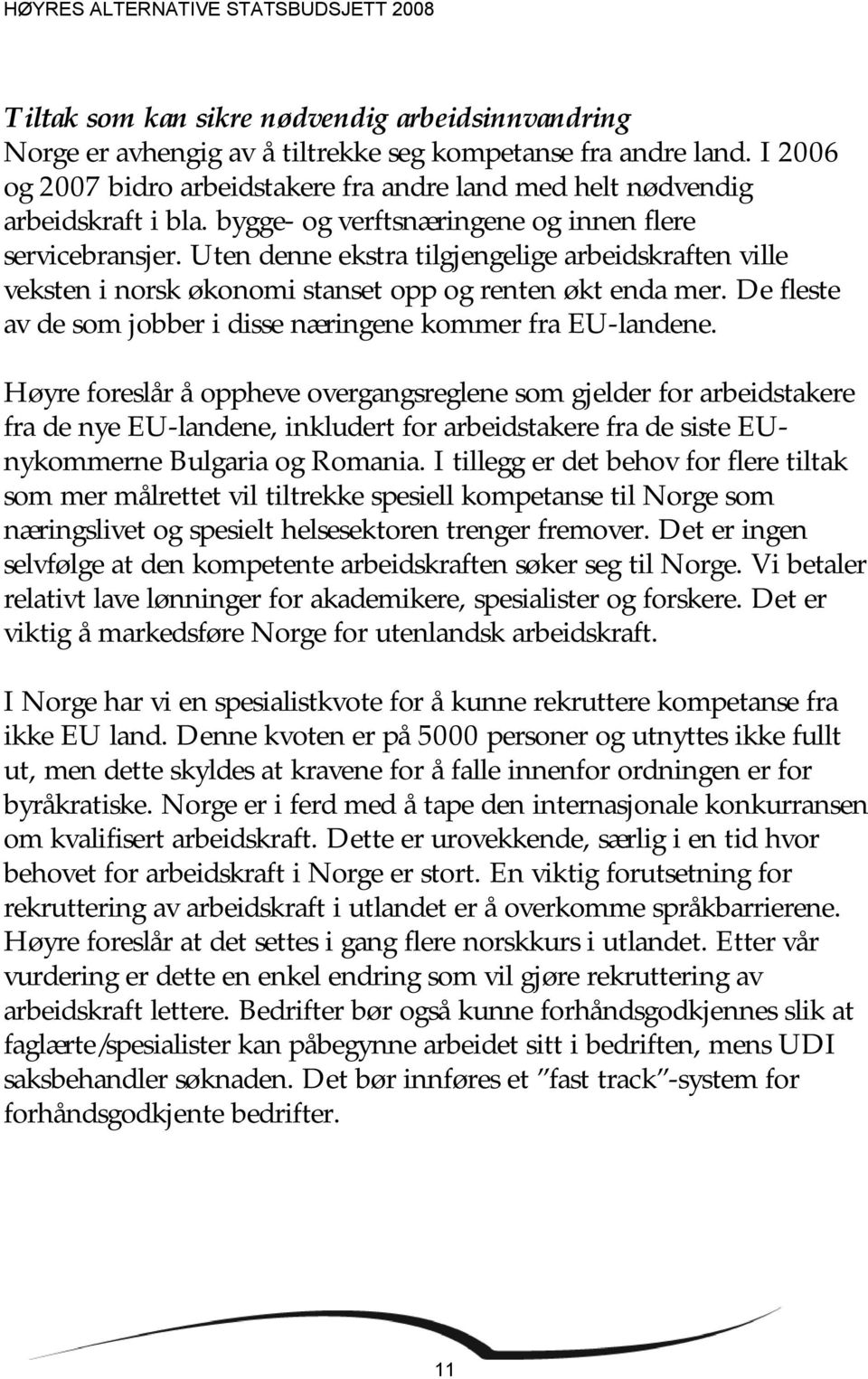 Uten denne ekstra tilgjengelige arbeidskraften ville veksten i norsk økonomi stanset opp og renten økt enda mer. De fleste av de som jobber i disse næringene kommer fra EU-landene.