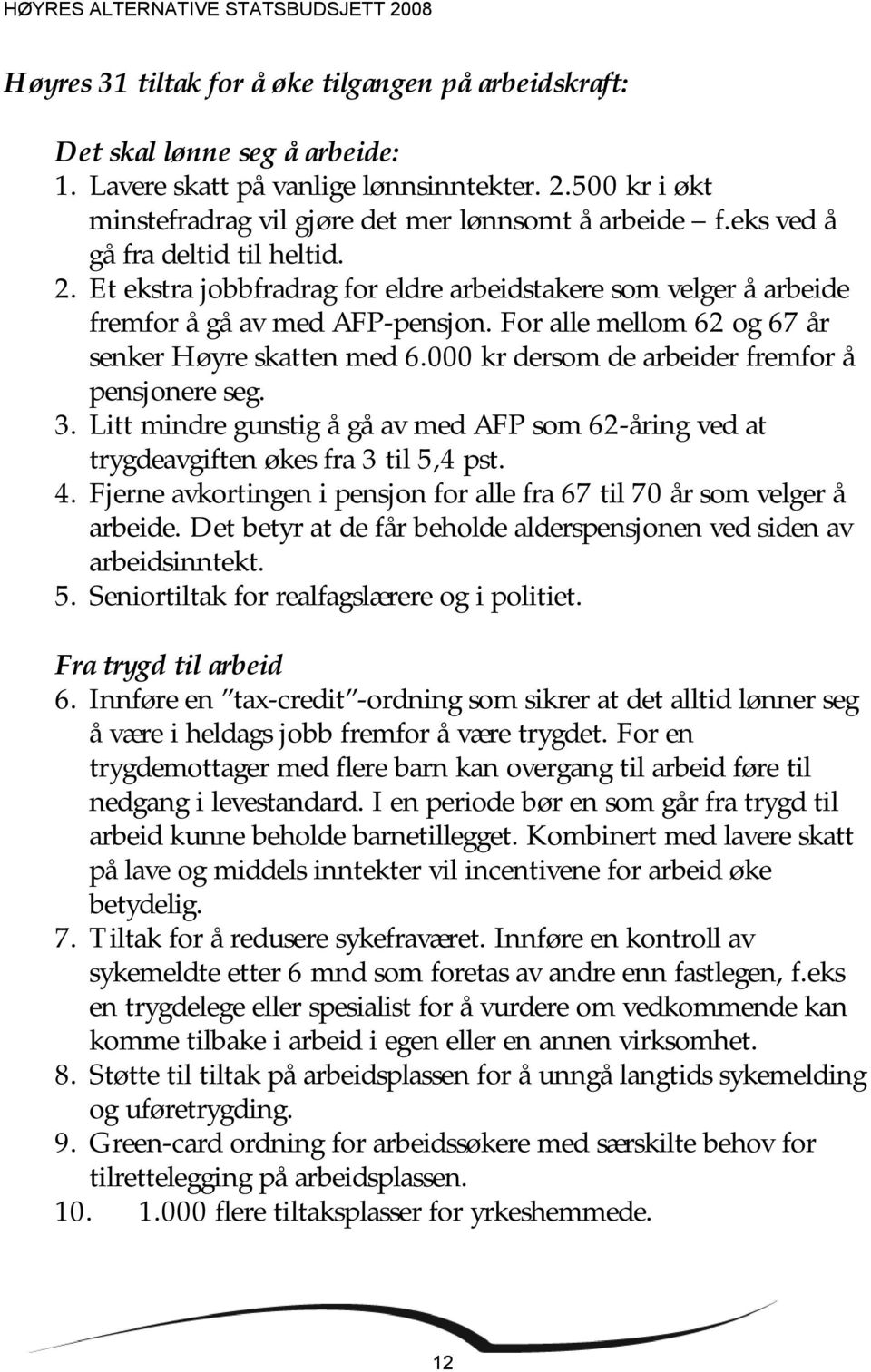 000 kr dersom de arbeider fremfor å pensjonere seg. 3. Litt mindre gunstig å gå av med AFP som 62-åring ved at trygdeavgiften økes fra 3 til 5,4 pst. 4.