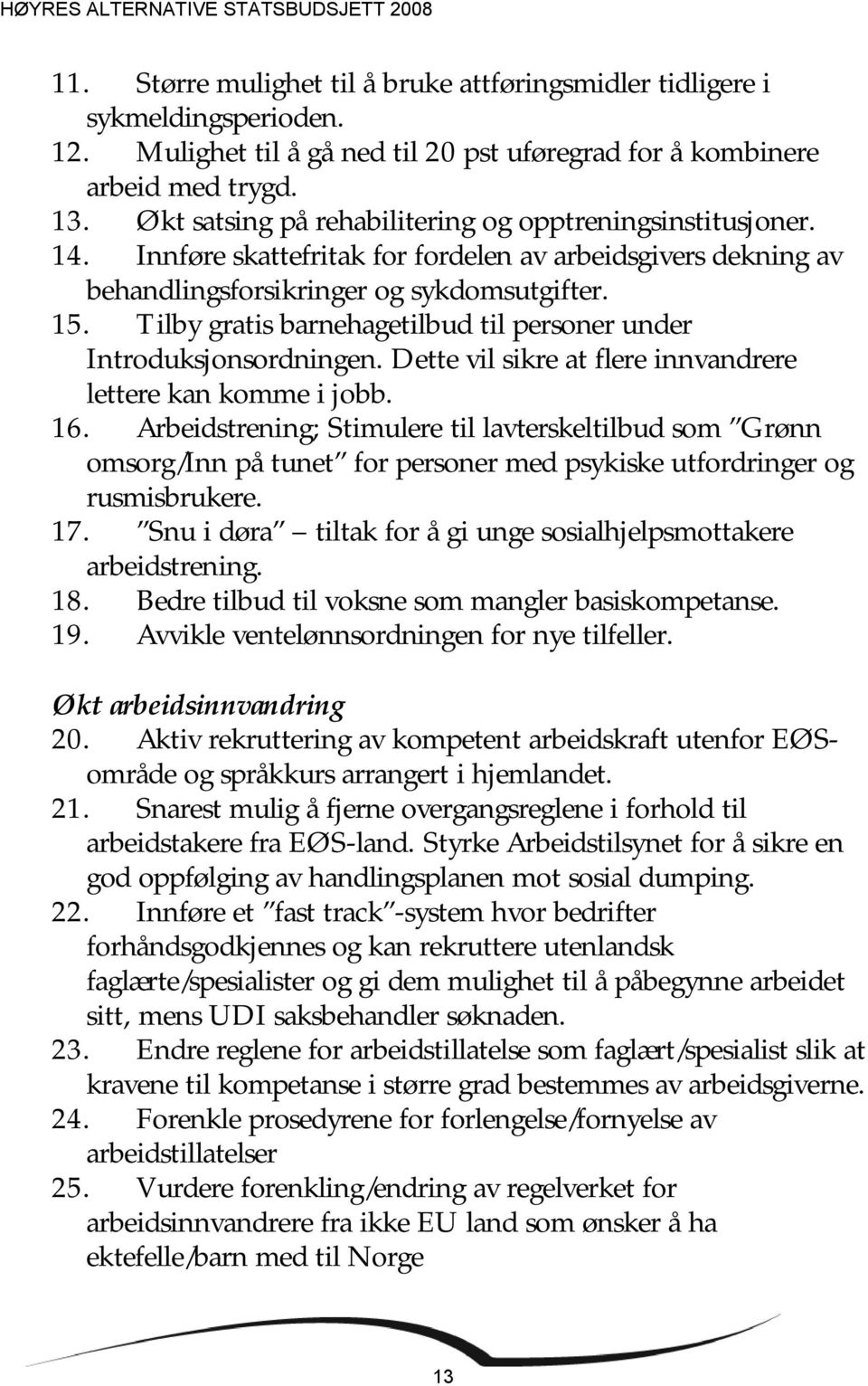 Tilby gratis barnehagetilbud til personer under Introduksjonsordningen. Dette vil sikre at flere innvandrere lettere kan komme i jobb. 16.