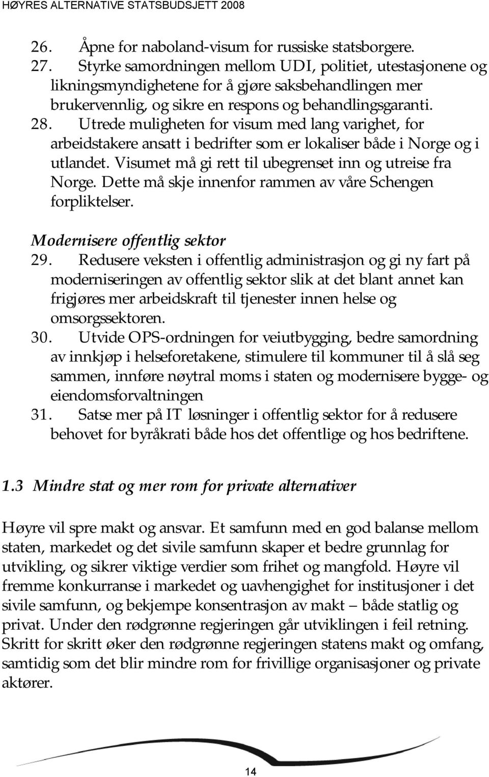 Utrede muligheten for visum med lang varighet, for arbeidstakere ansatt i bedrifter som er lokaliser både i Norge og i utlandet. Visumet må gi rett til ubegrenset inn og utreise fra Norge.