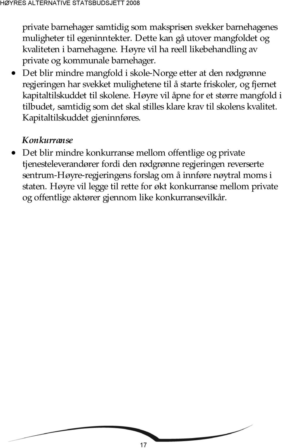 Det blir mindre mangfold i skole-norge etter at den rødgrønne regjeringen har svekket mulighetene til å starte friskoler, og fjernet kapitaltilskuddet til skolene.