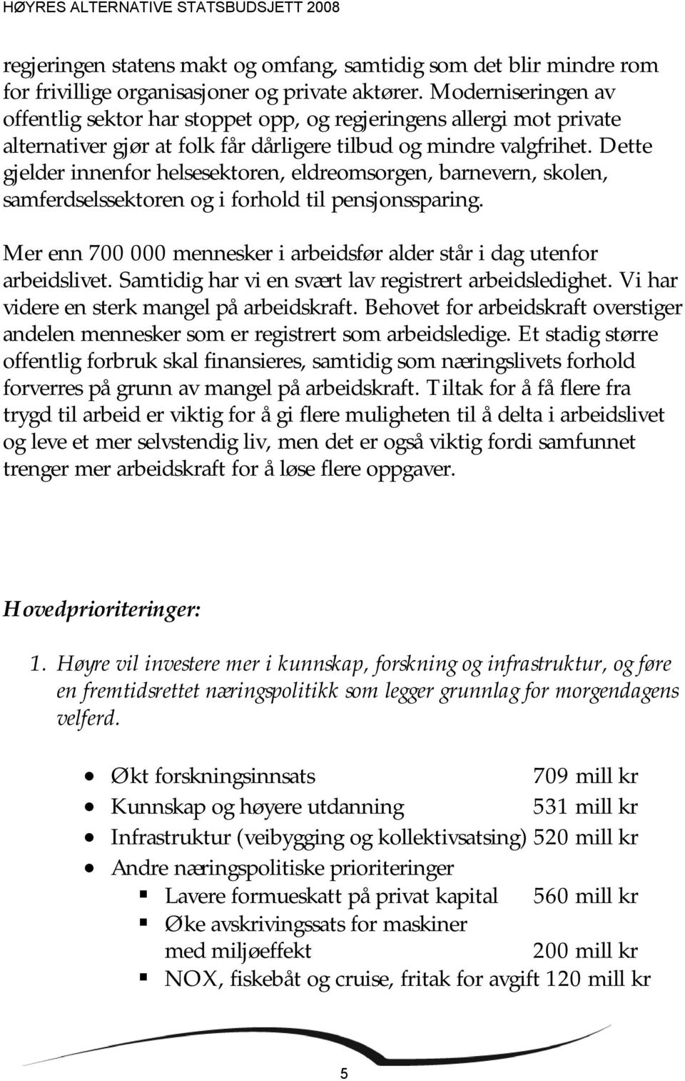 Dette gjelder innenfor helsesektoren, eldreomsorgen, barnevern, skolen, samferdselssektoren og i forhold til pensjonssparing.