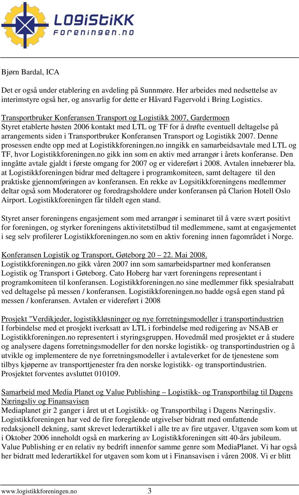 Konferansen Transport og Logistikk 2007. Denne prosessen endte opp med at Logistikkforeningen.no inngikk en samarbeidsavtale med LTL og TF, hvor Logistikkforeningen.