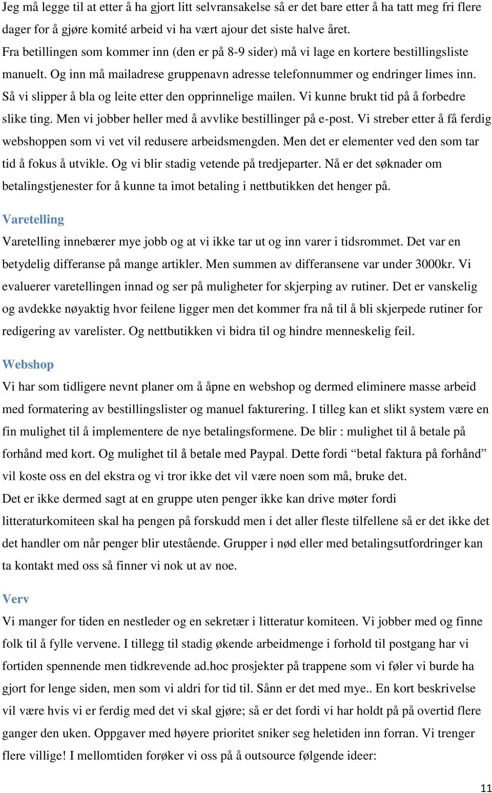 Så vi slipper å bla og leite etter den opprinnelige mailen. Vi kunne brukt tid på å forbedre slike ting. Men vi jobber heller med å avvlike bestillinger på e-post.