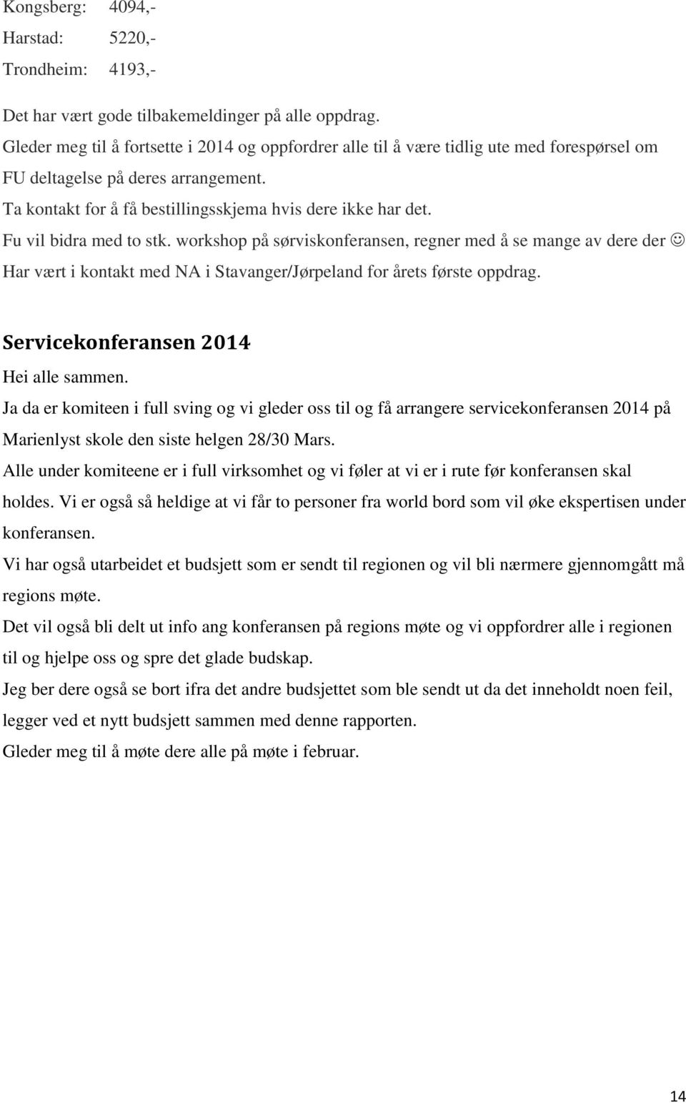 Fu vil bidra med to stk. workshop på sørviskonferansen, regner med å se mange av dere der Har vært i kontakt med NA i Stavanger/Jørpeland for årets første oppdrag.