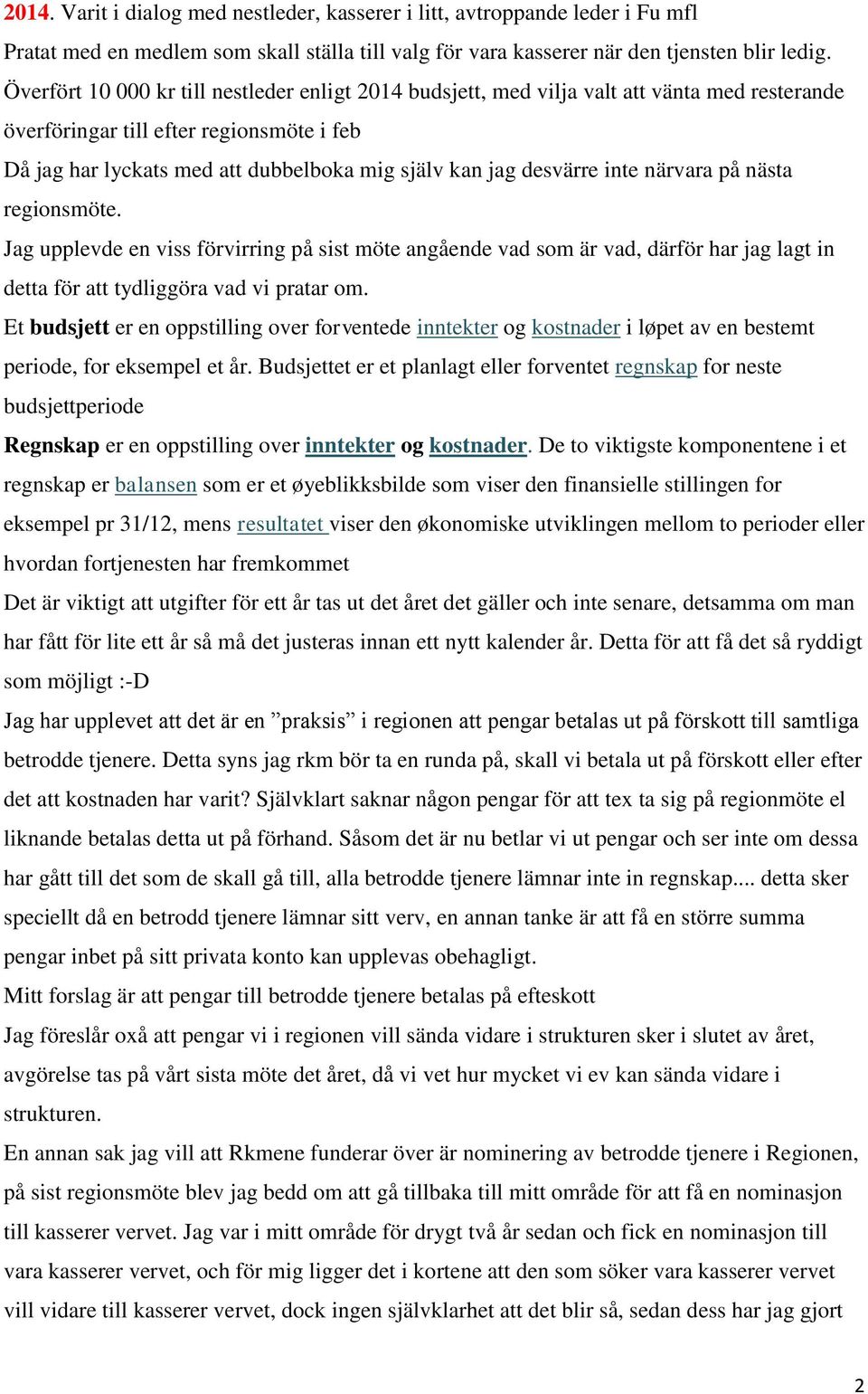 desvärre inte närvara på nästa regionsmöte. Jag upplevde en viss förvirring på sist möte angående vad som är vad, därför har jag lagt in detta för att tydliggöra vad vi pratar om.