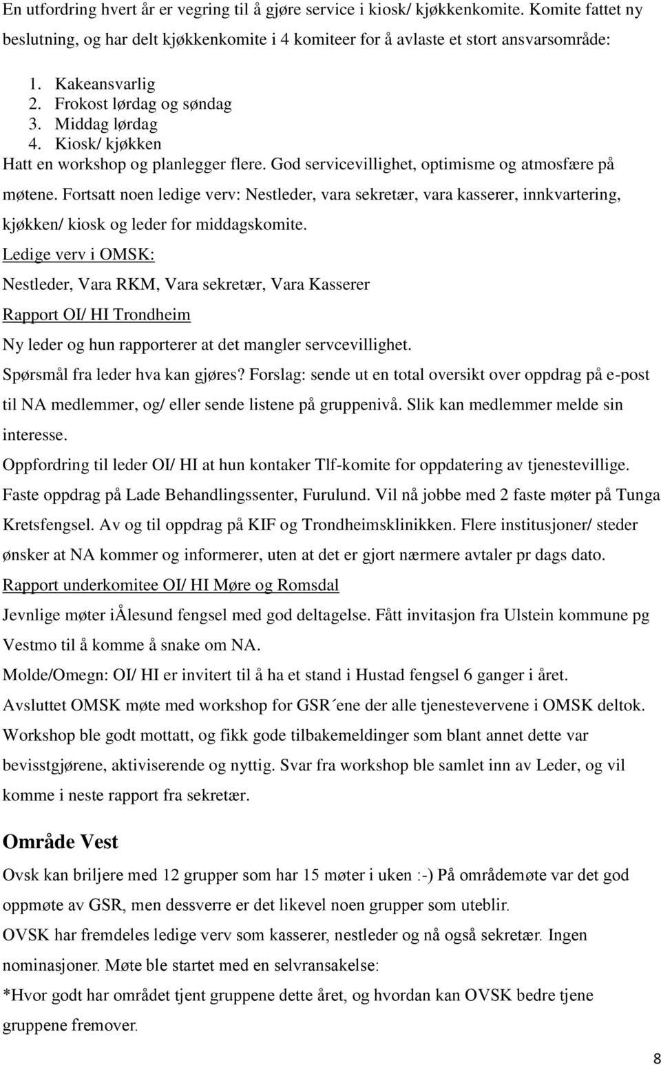 Fortsatt noen ledige verv: Nestleder, vara sekretær, vara kasserer, innkvartering, kjøkken/ kiosk og leder for middagskomite.