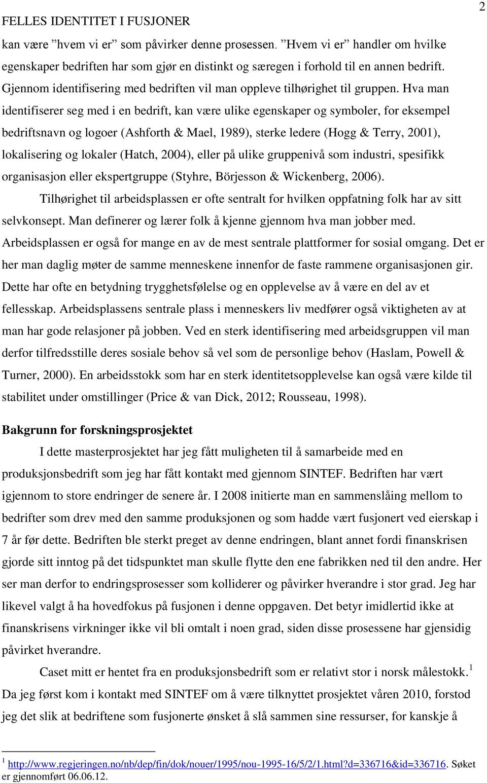 Hva man identifiserer seg med i en bedrift, kan være ulike egenskaper og symboler, for eksempel bedriftsnavn og logoer (Ashforth & Mael, 1989), sterke ledere (Hogg & Terry, 2001), lokalisering og