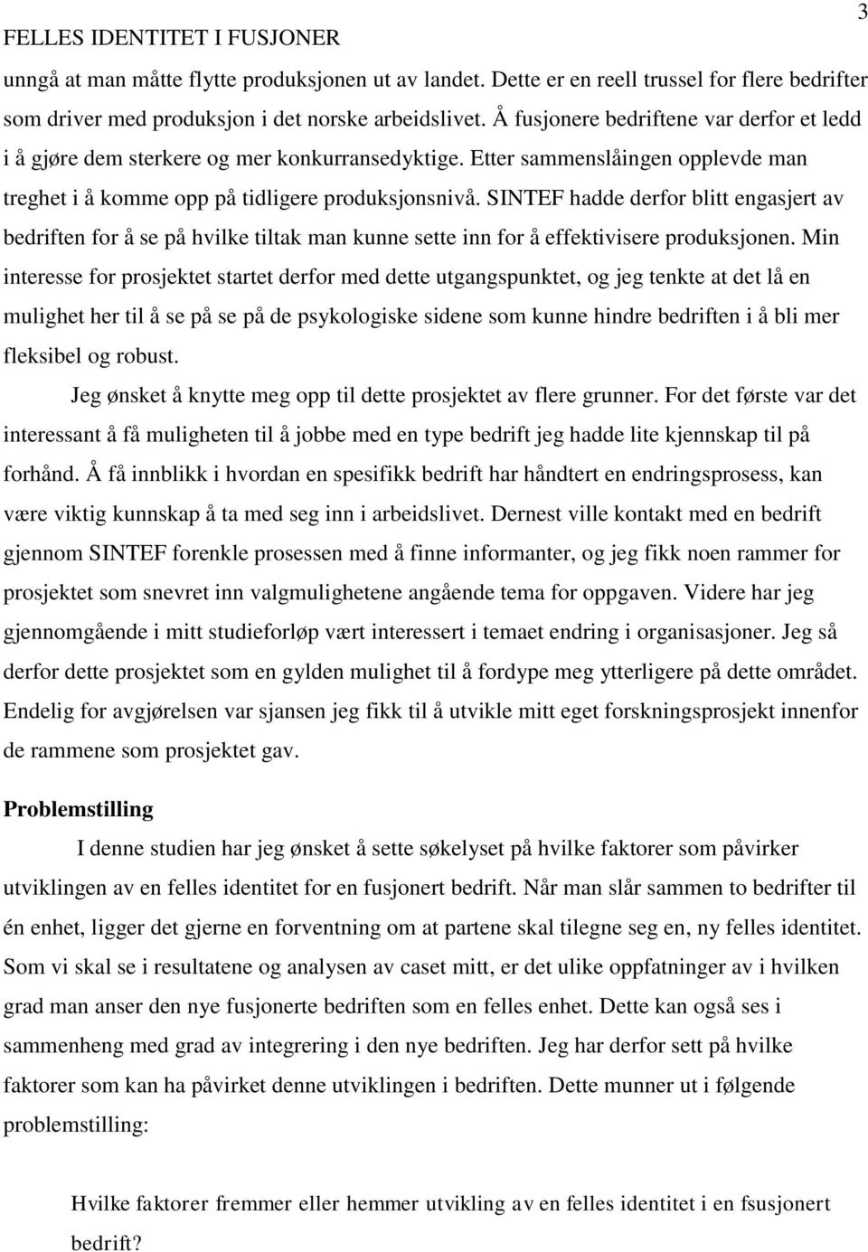 SINTEF hadde derfor blitt engasjert av bedriften for å se på hvilke tiltak man kunne sette inn for å effektivisere produksjonen.